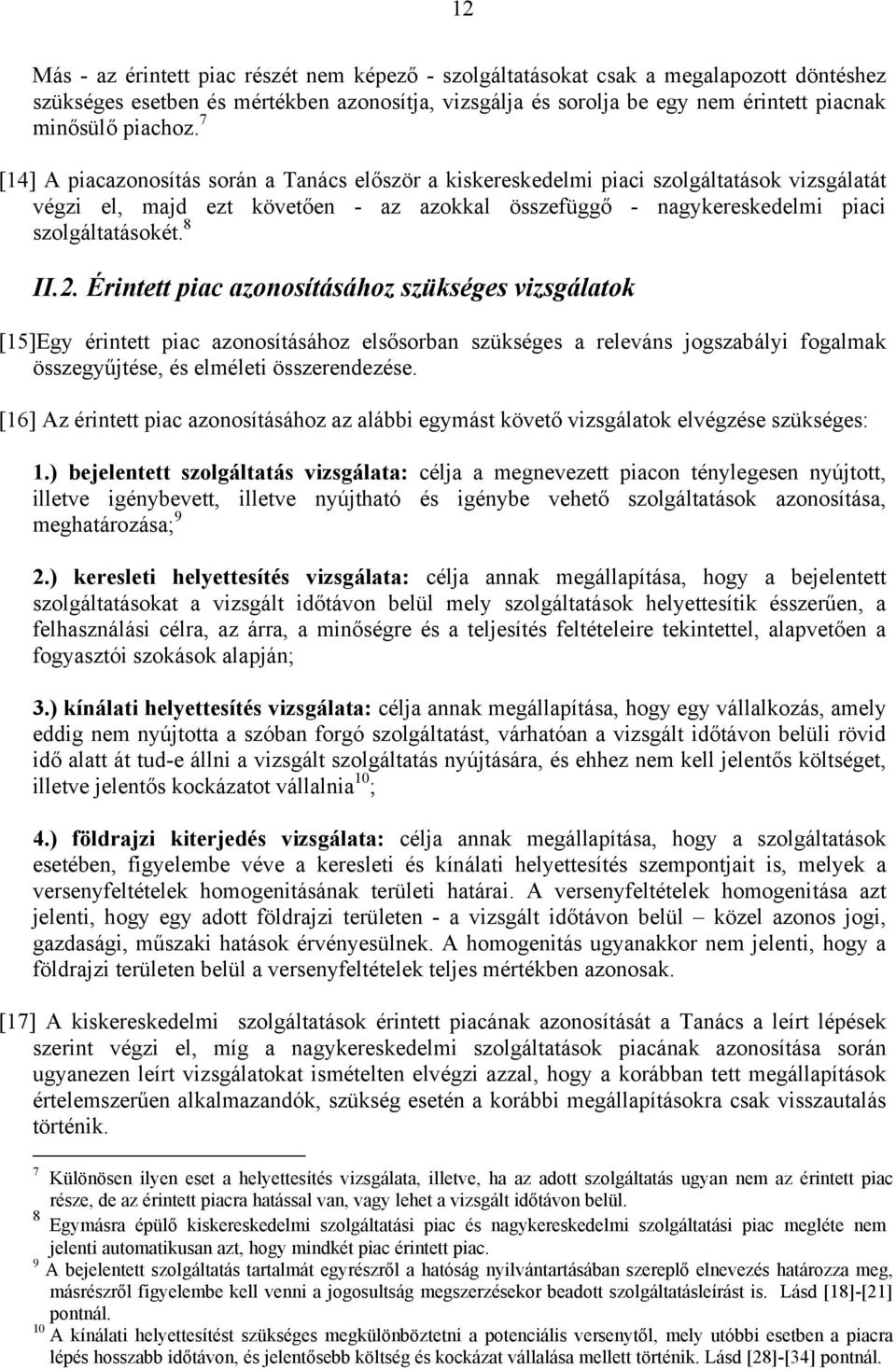 7 [14] A piacazonosítás során a Tanács először a kiskereskedelmi piaci szolgáltatások vizsgálatát végzi el, majd ezt követően - az azokkal összefüggő - nagykereskedelmi piaci szolgáltatásokét. 8 II.2.