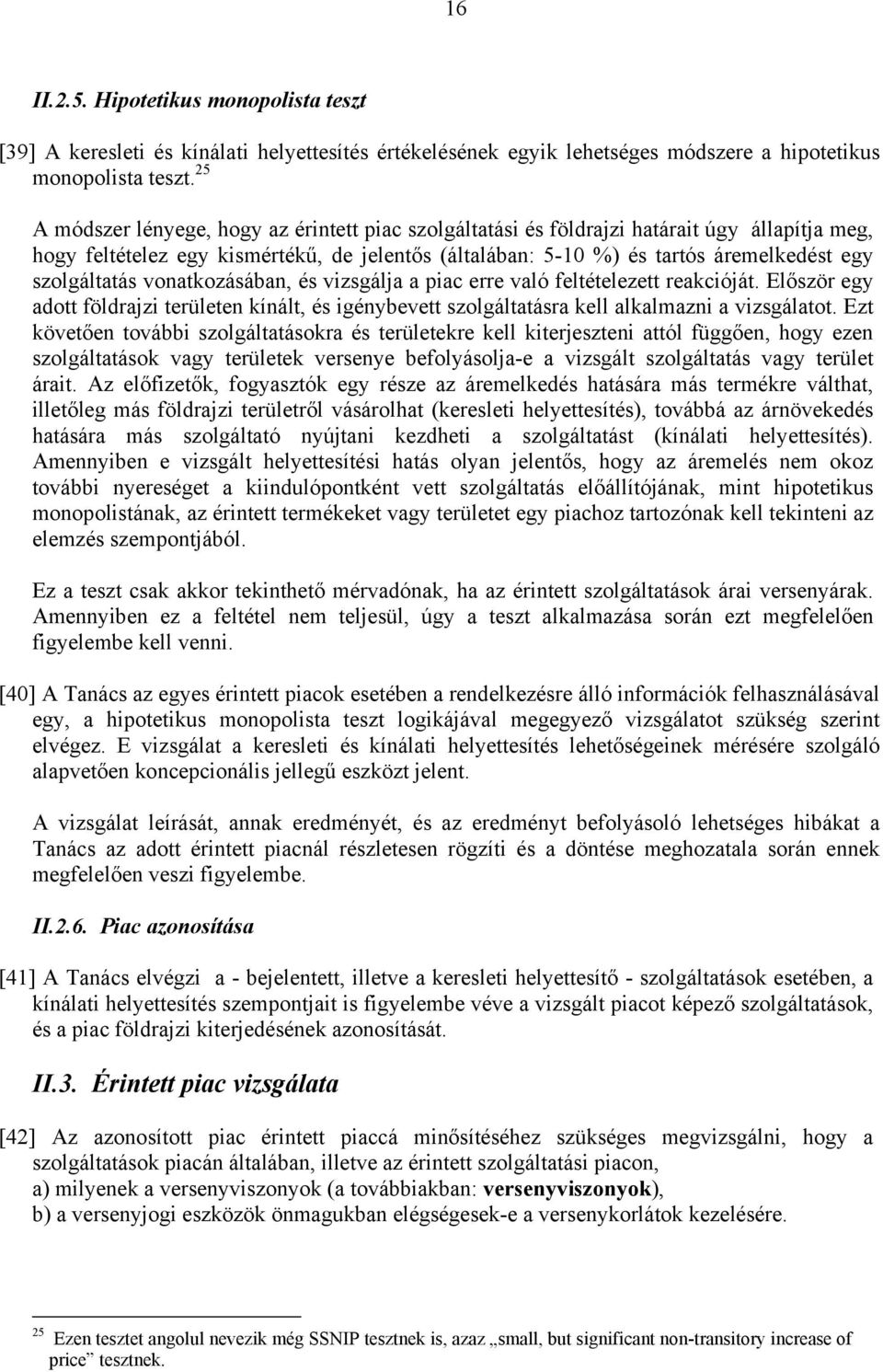 szolgáltatás vonatkozásában, és vizsgálja a piac erre való feltételezett reakcióját. Először egy adott földrajzi területen kínált, és igénybevett szolgáltatásra kell alkalmazni a vizsgálatot.