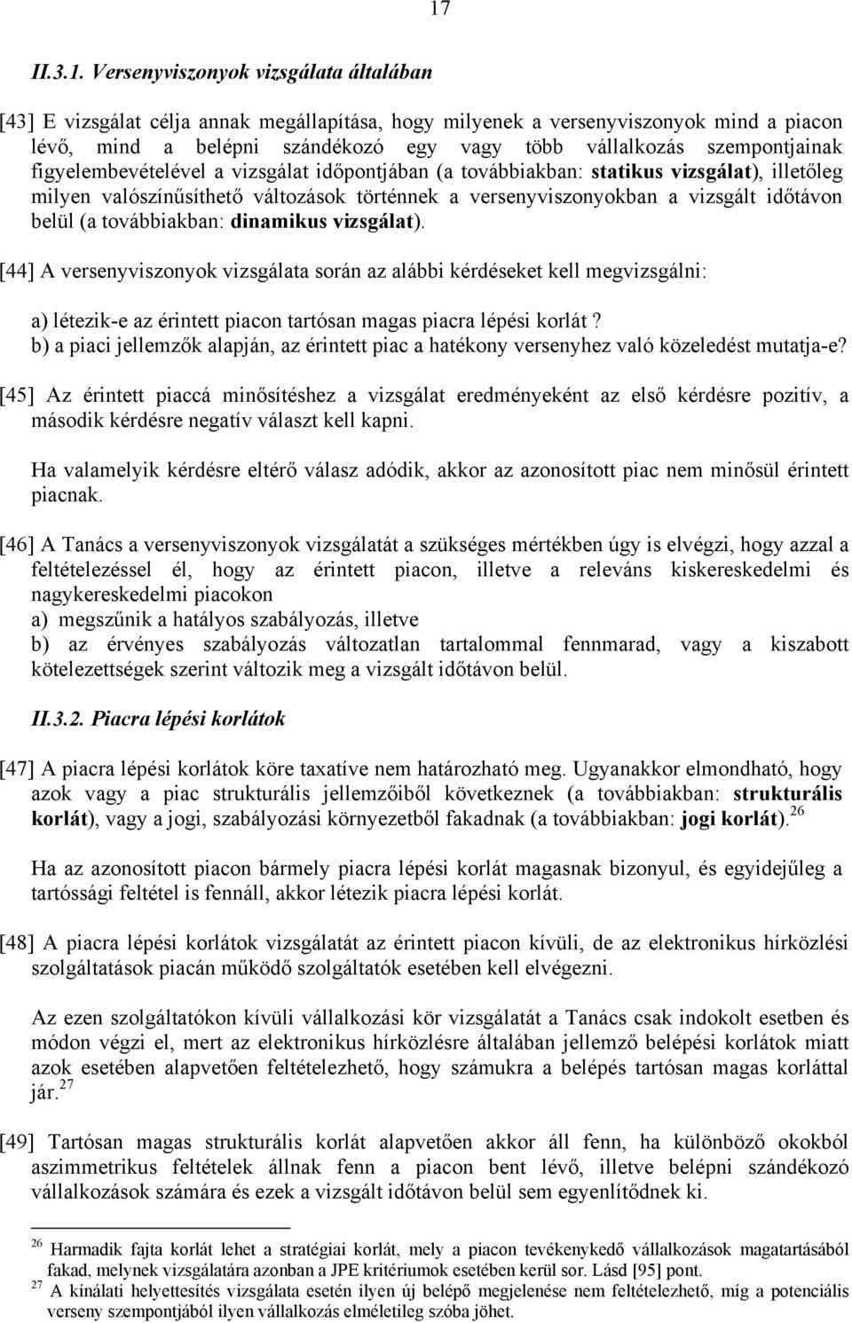 belül (a továbbiakban: dinamikus vizsgálat). [44] A versenyviszonyok vizsgálata során az alábbi kérdéseket kell megvizsgálni: a) létezik-e az érintett piacon tartósan magas piacra lépési korlát?