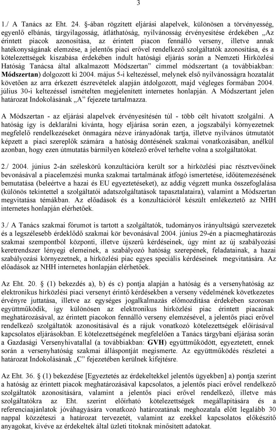 fennálló verseny, illetve annak hatékonyságának elemzése, a jelentős piaci erővel rendelkező szolgáltatók azonosítása, és a kötelezettségek kiszabása érdekében indult hatósági eljárás során a Nemzeti