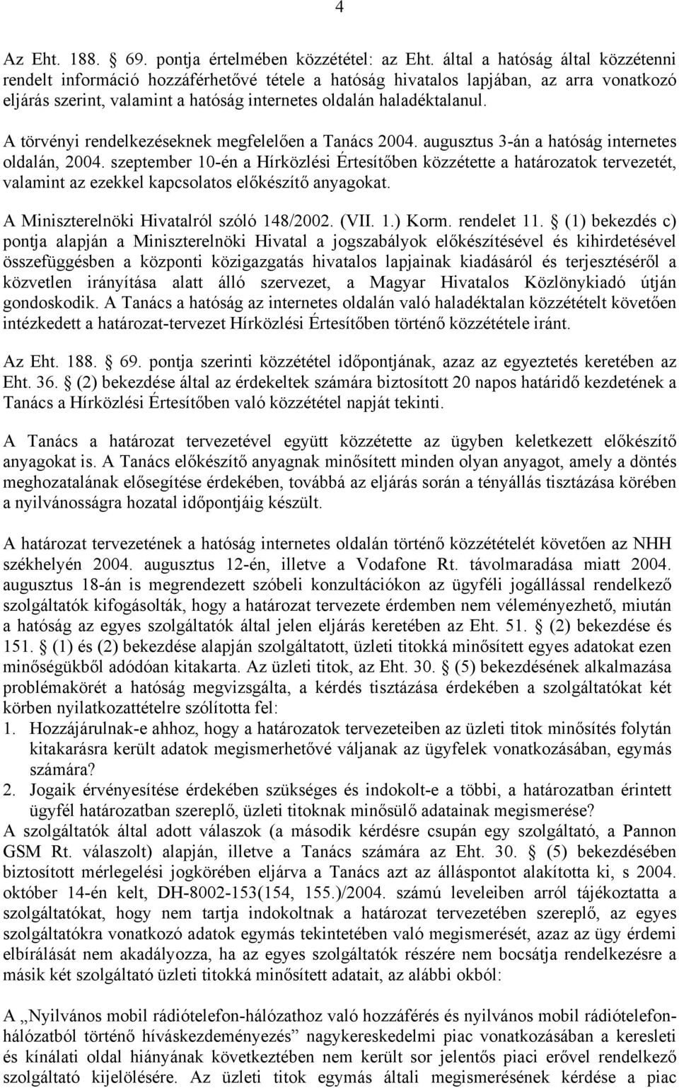 A törvényi rendelkezéseknek megfelelően a Tanács 2004. augusztus 3-án a hatóság internetes oldalán, 2004.