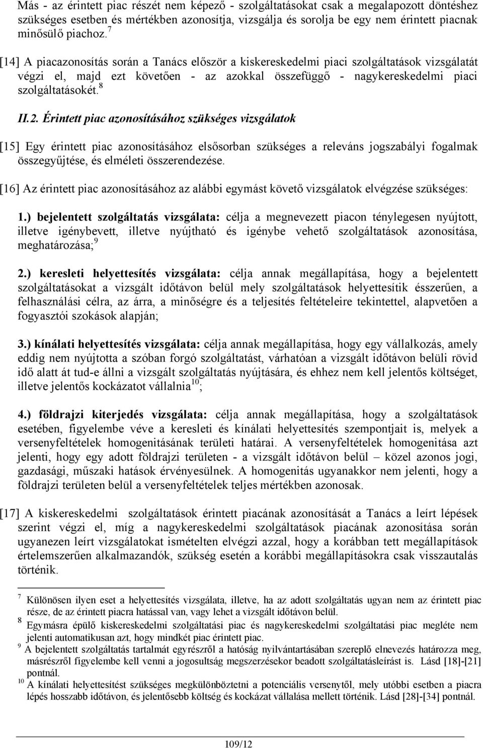 Érintett piac azonosításához szükséges vizsgálatok [15] Egy érintett piac azonosításához elsősorban szükséges a releváns jogszabályi fogalmak összegyűjtése, és elméleti összerendezése.