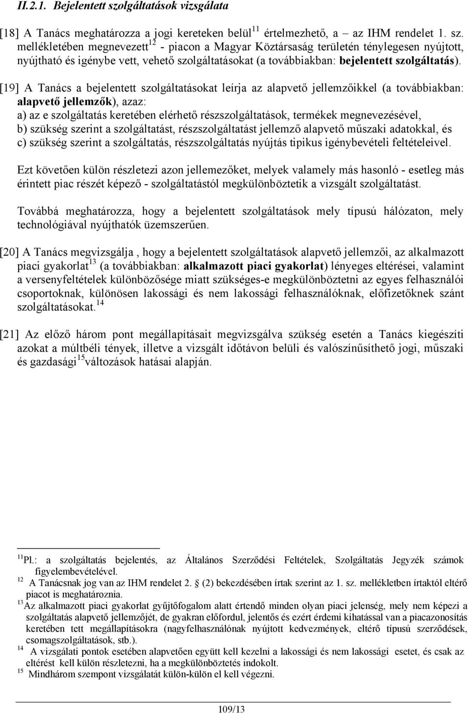 mellékletében megnevezett 12 - piacon a Magyar Köztársaság területén ténylegesen nyújtott, nyújtható és igénybe vett, vehető szolgáltatásokat (a továbbiakban: bejelentett szolgáltatás).