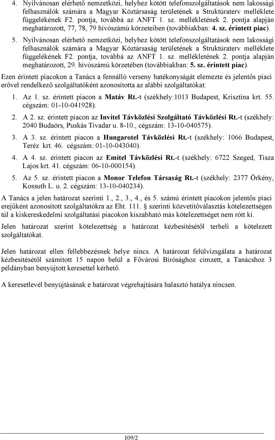 Nyilvánosan elérhető nemzetközi, helyhez kötött telefonszolgáltatások nem lakossági felhasználók számára a Magyar Köztársaság területének a Struktúraterv melléklete függelékének F2.