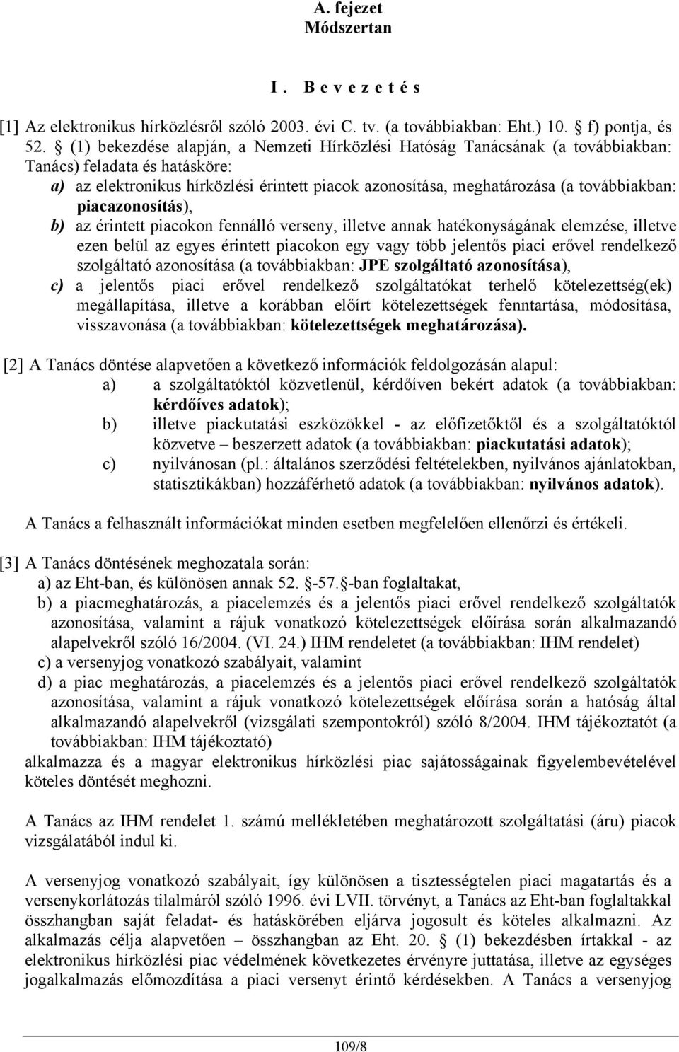 továbbiakban: piacazonosítás), b) az érintett piacokon fennálló verseny, illetve annak hatékonyságának elemzése, illetve ezen belül az egyes érintett piacokon egy vagy több jelentős piaci erővel