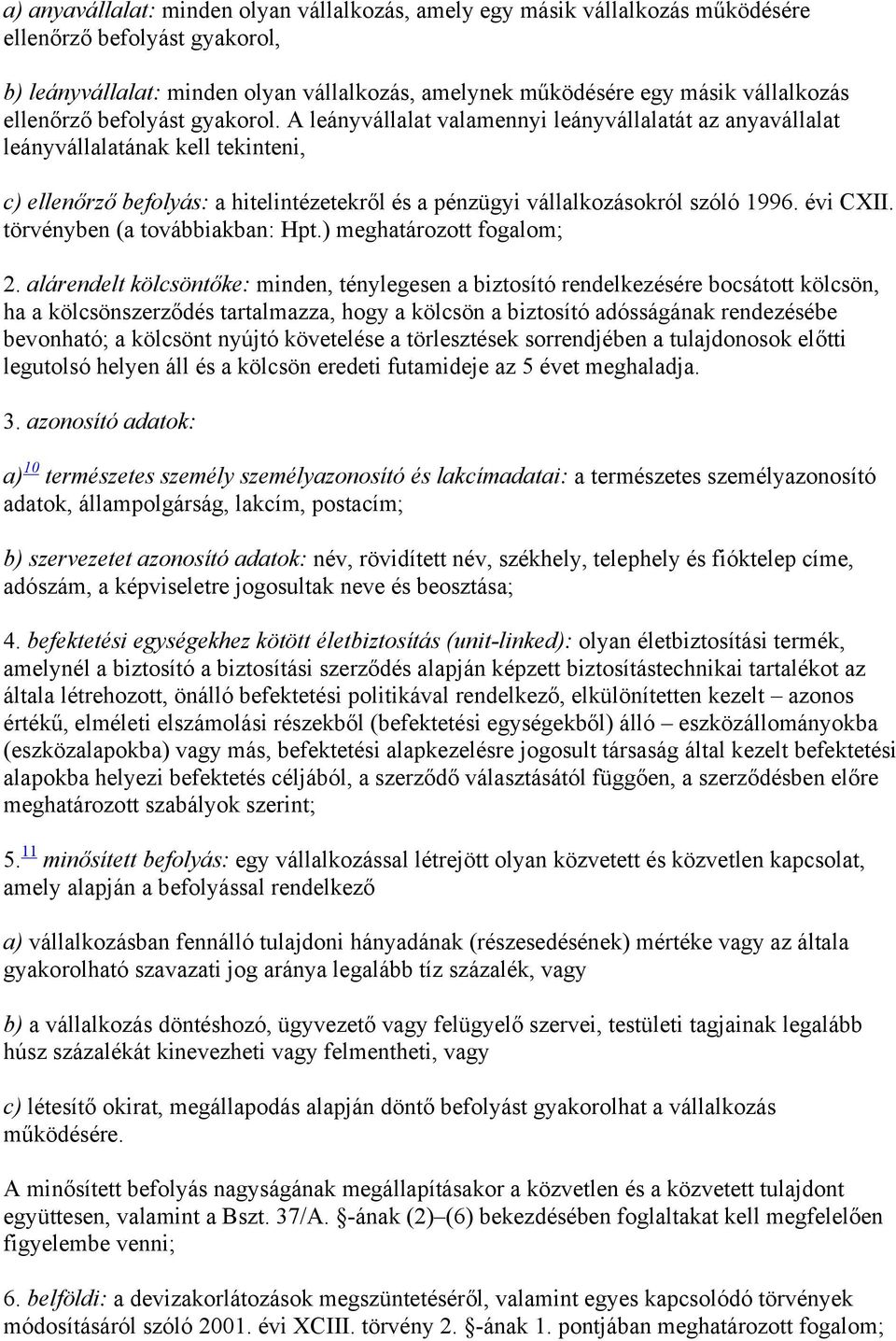 A leányvállalat valamennyi leányvállalatát az anyavállalat leányvállalatának kell tekinteni, c) ellenőrző befolyás: a hitelintézetekről és a pénzügyi vállalkozásokról szóló 1996. évi CXII.