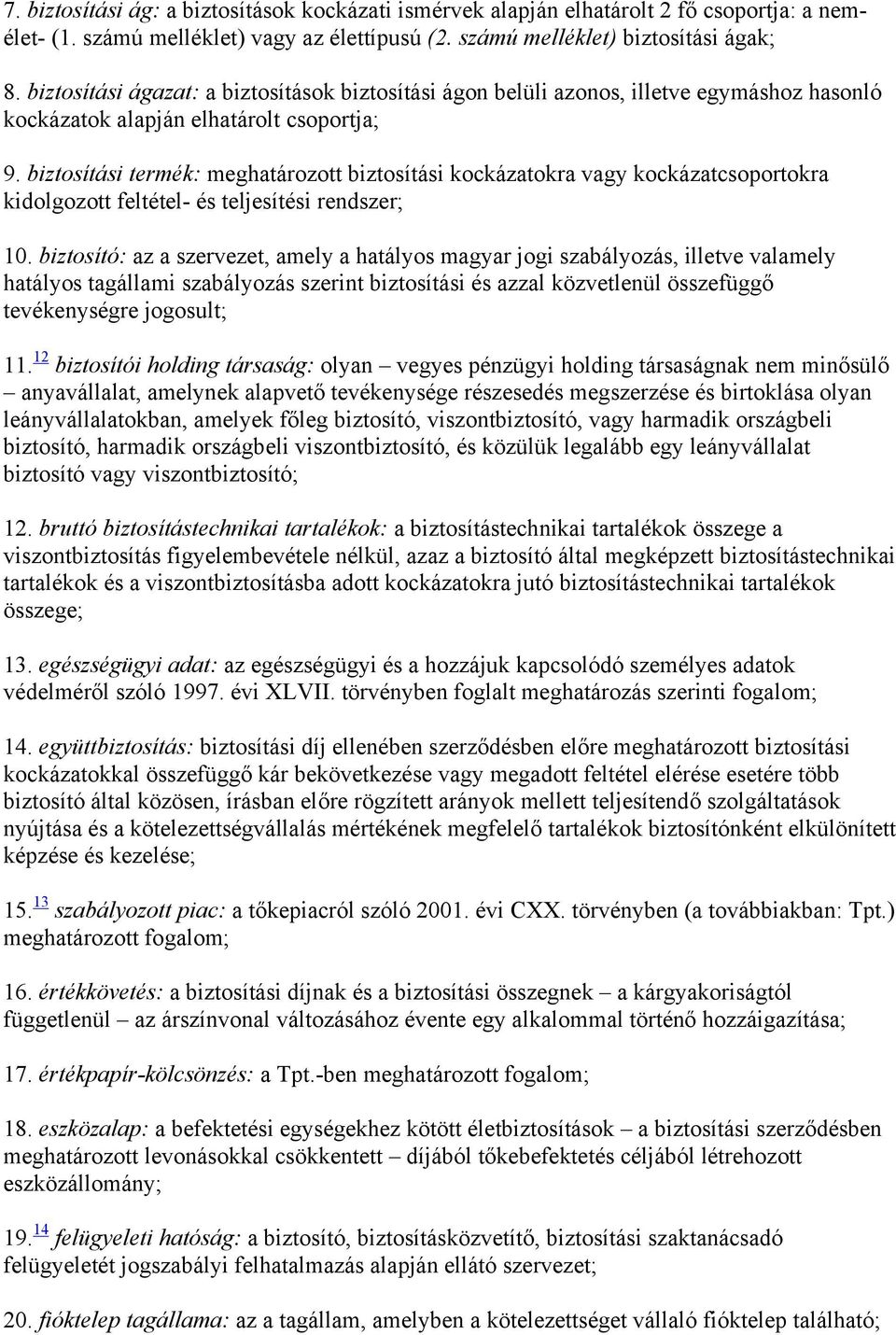 biztosítási termék: meghatározott biztosítási kockázatokra vagy kockázatcsoportokra kidolgozott feltétel- és teljesítési rendszer; 10.