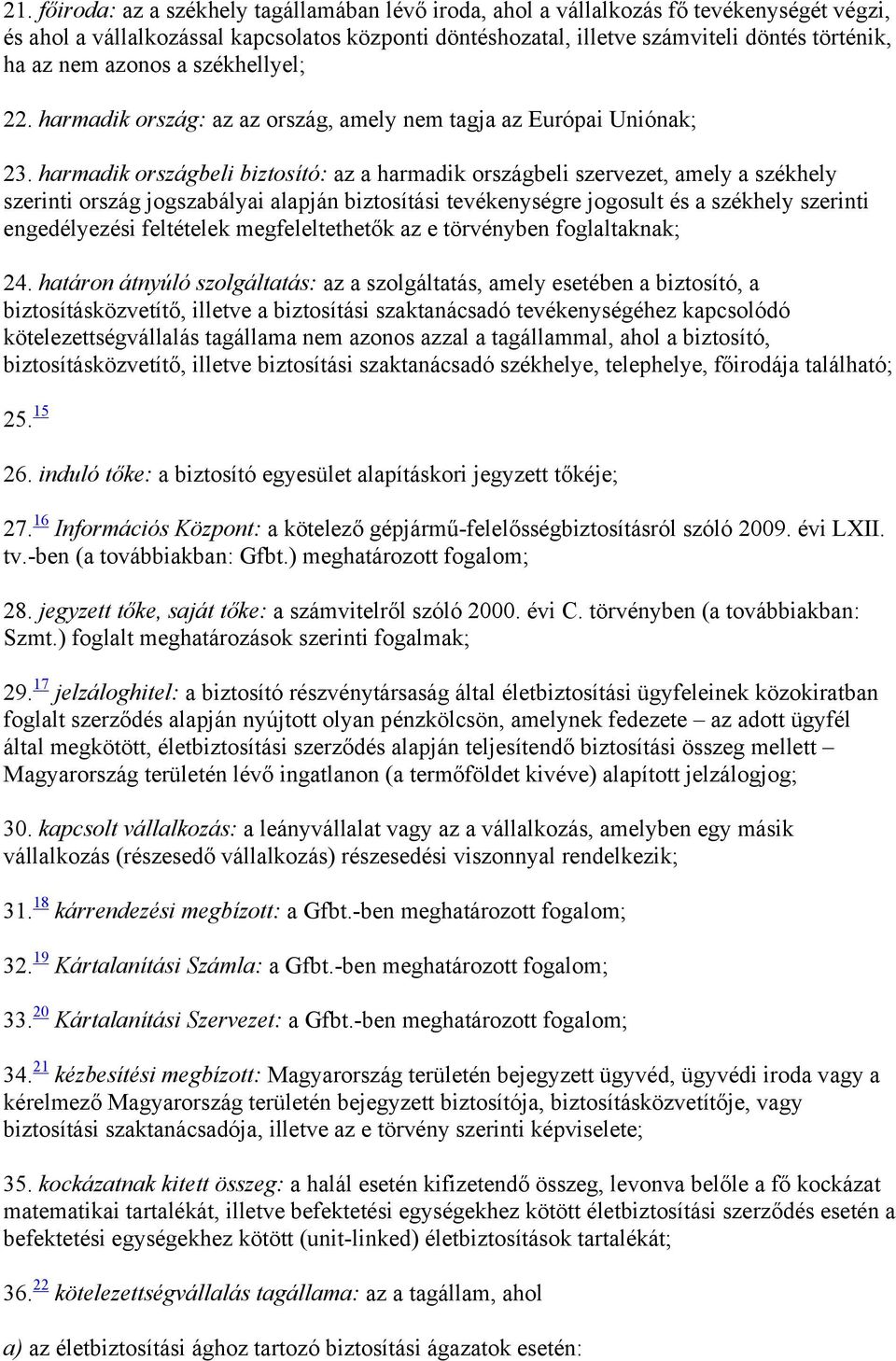 harmadik országbeli biztosító: az a harmadik országbeli szervezet, amely a székhely szerinti ország jogszabályai alapján biztosítási tevékenységre jogosult és a székhely szerinti engedélyezési