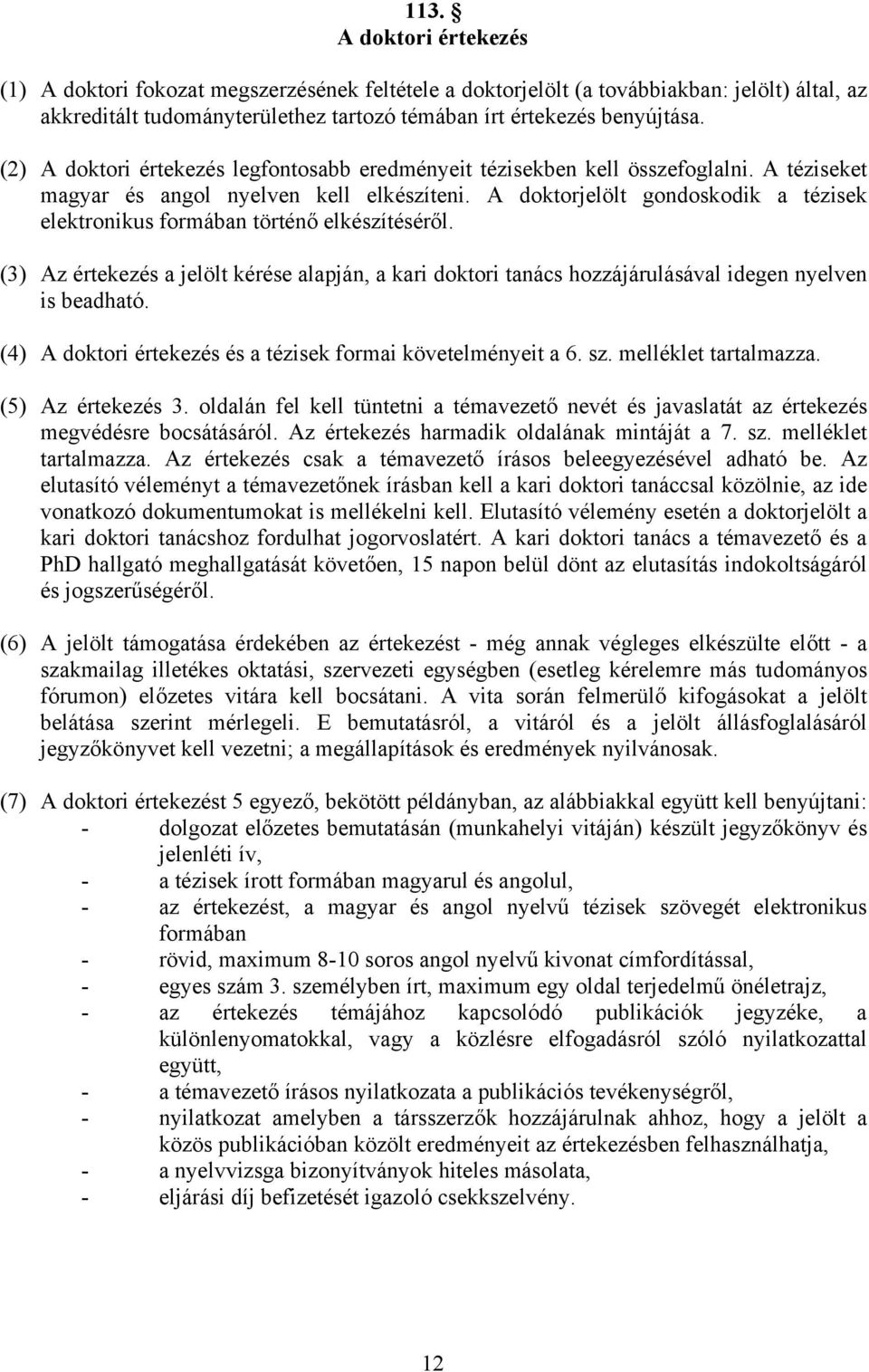 A doktorjelölt gondoskodik a tézisek elektronikus formában történő elkészítéséről. (3) Az értekezés a jelölt kérése alapján, a kari doktori tanács hozzájárulásával idegen nyelven is beadható.