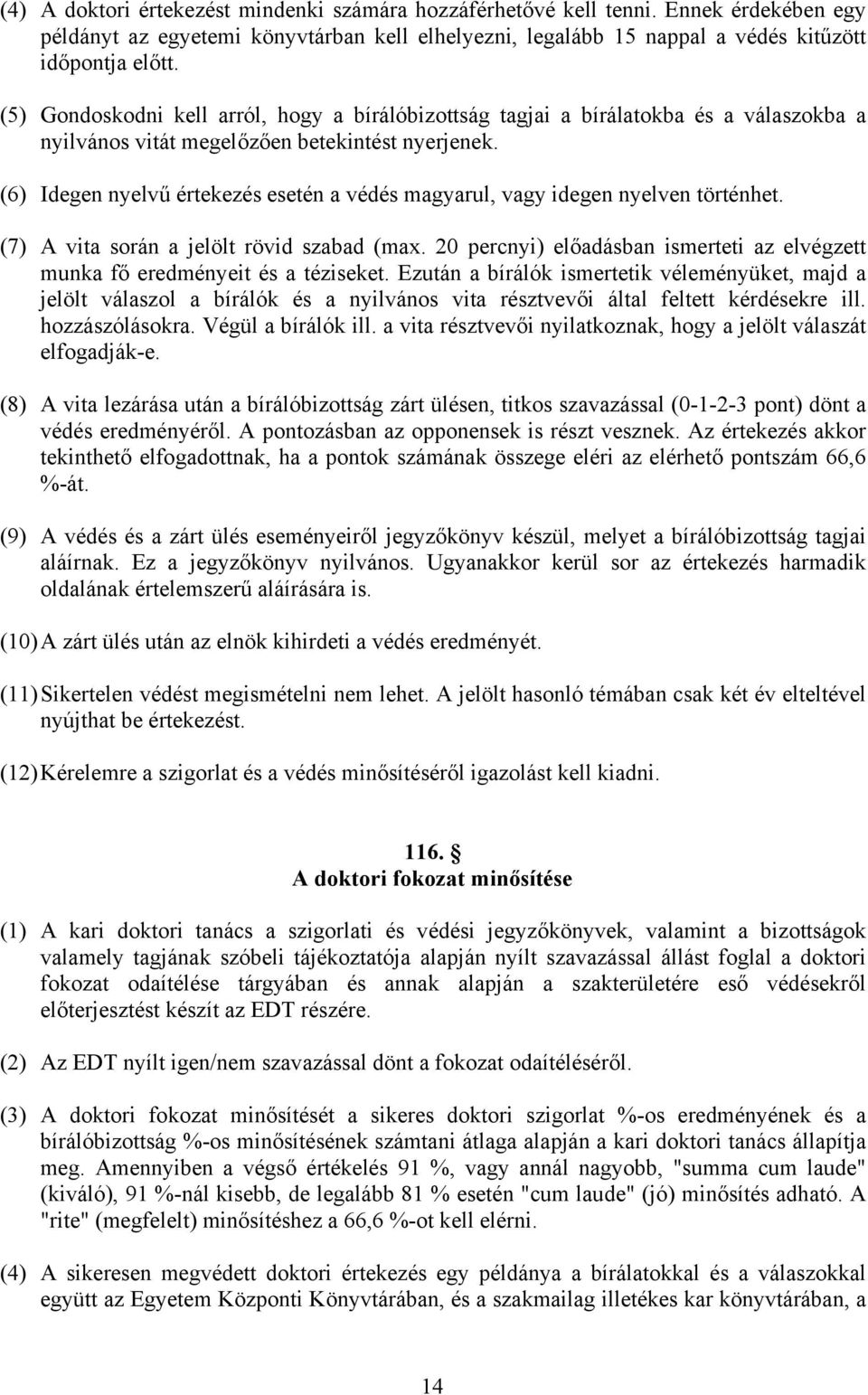 (6) Idegen nyelvű értekezés esetén a védés magyarul, vagy idegen nyelven történhet. (7) A vita során a jelölt rövid szabad (max.