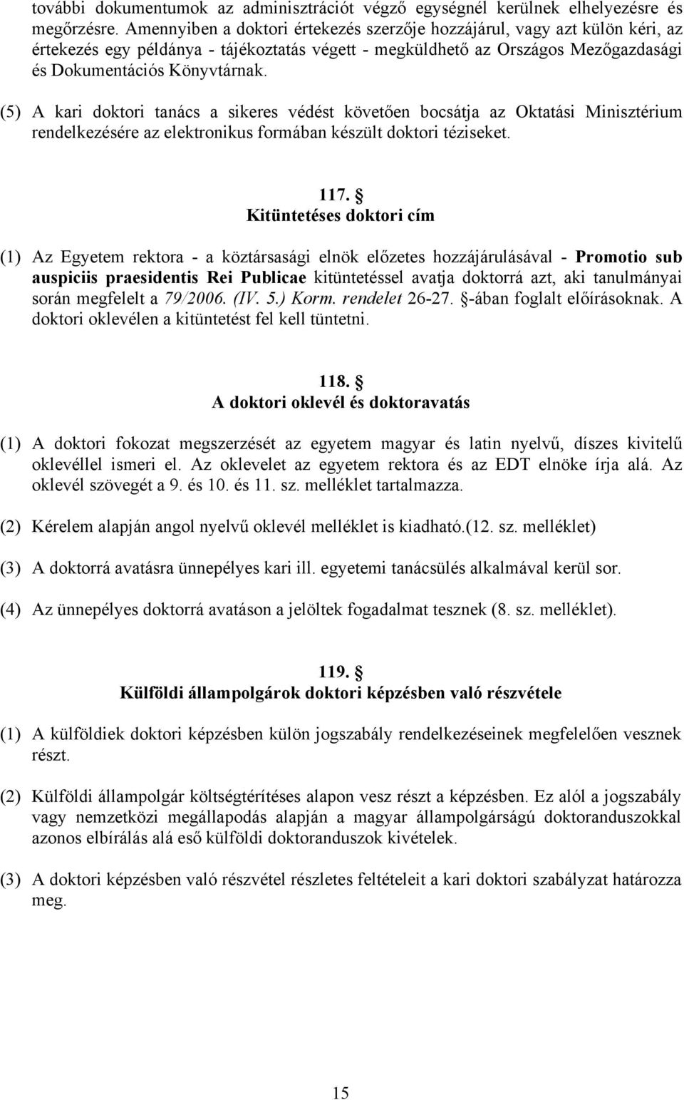 (5) A kari doktori tanács a sikeres védést követően bocsátja az Oktatási Minisztérium rendelkezésére az elektronikus formában készült doktori téziseket. 117.