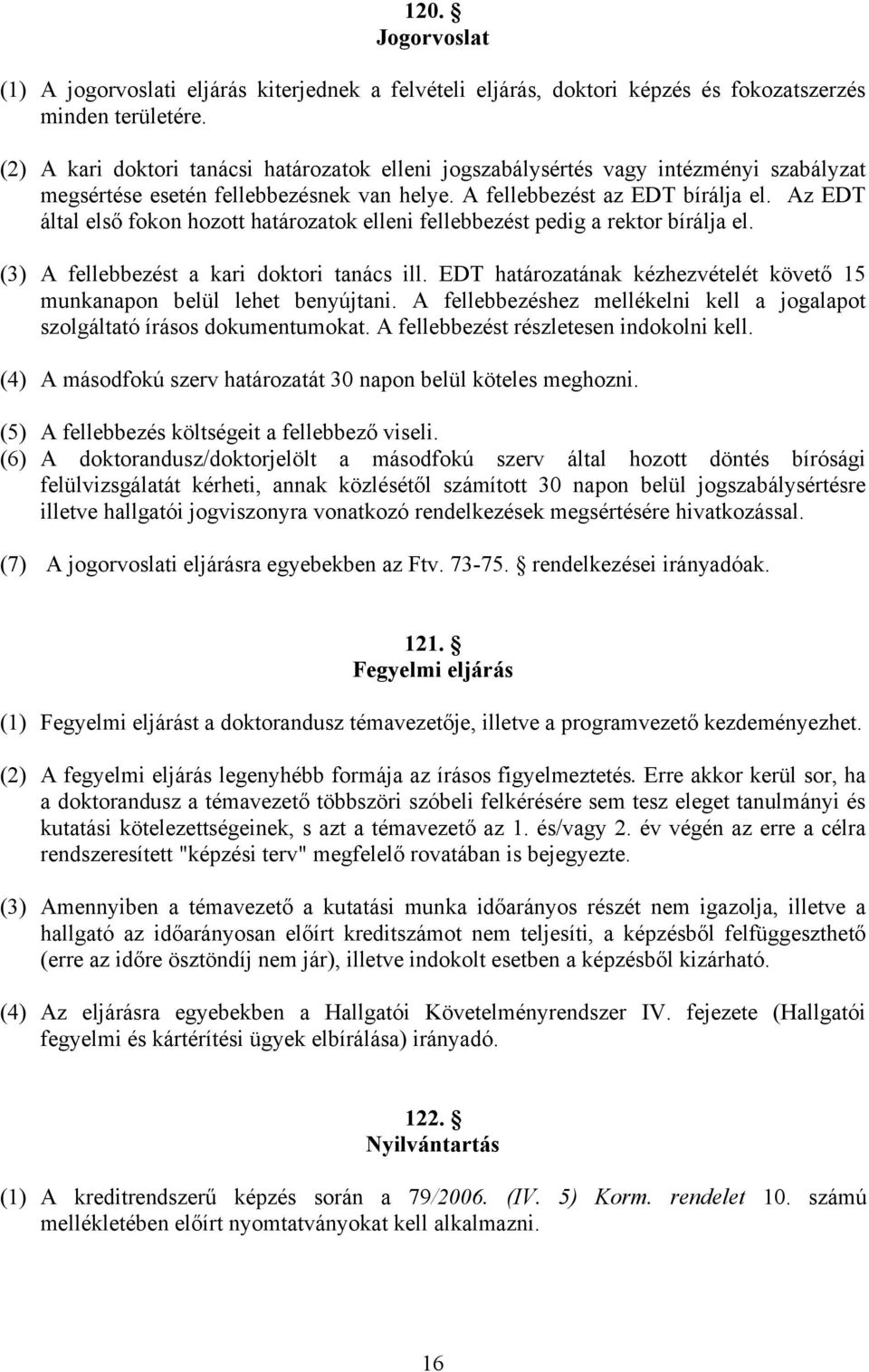 Az EDT által első fokon hozott határozatok elleni fellebbezést pedig a rektor bírálja el. (3) A fellebbezést a kari doktori tanács ill.