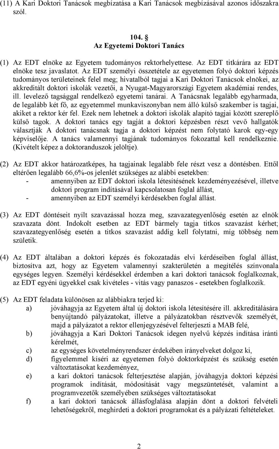 Az EDT személyi összetétele az egyetemen folyó doktori képzés tudományos területeinek felel meg; hivatalból tagjai a Kari Doktori Tanácsok elnökei, az akkreditált doktori iskolák vezetői, a