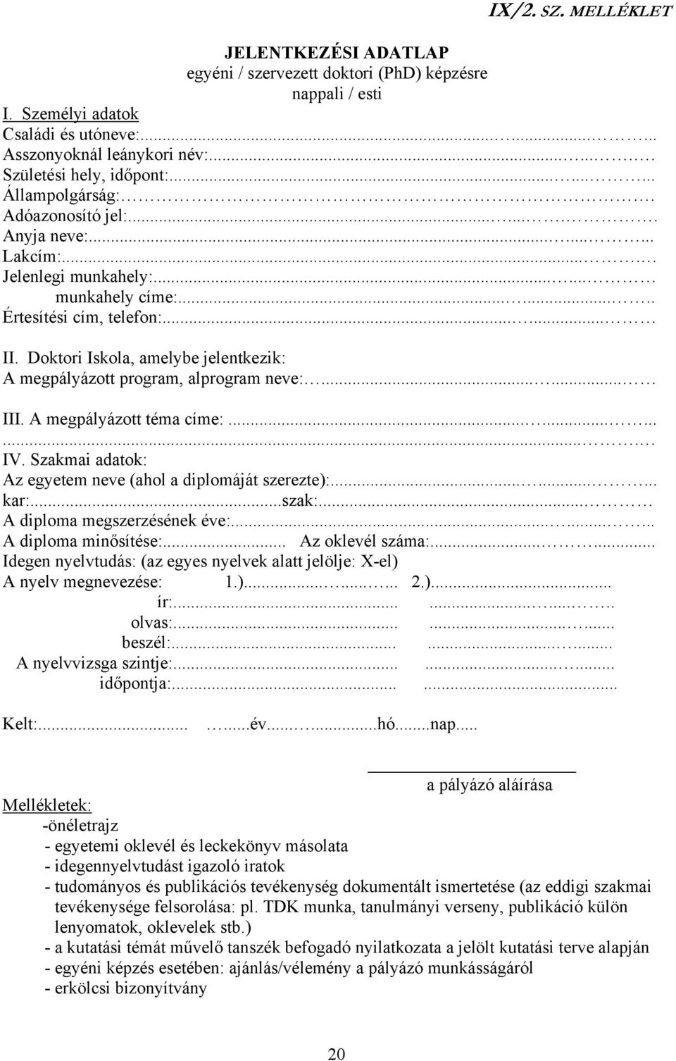 Doktori Iskola, amelybe jelentkezik: A megpályázott program, alprogram neve:...... III. A megpályázott téma címe:............. IV. Szakmai adatok: Az egyetem neve (ahol a diplomáját szerezte):......... kar:.