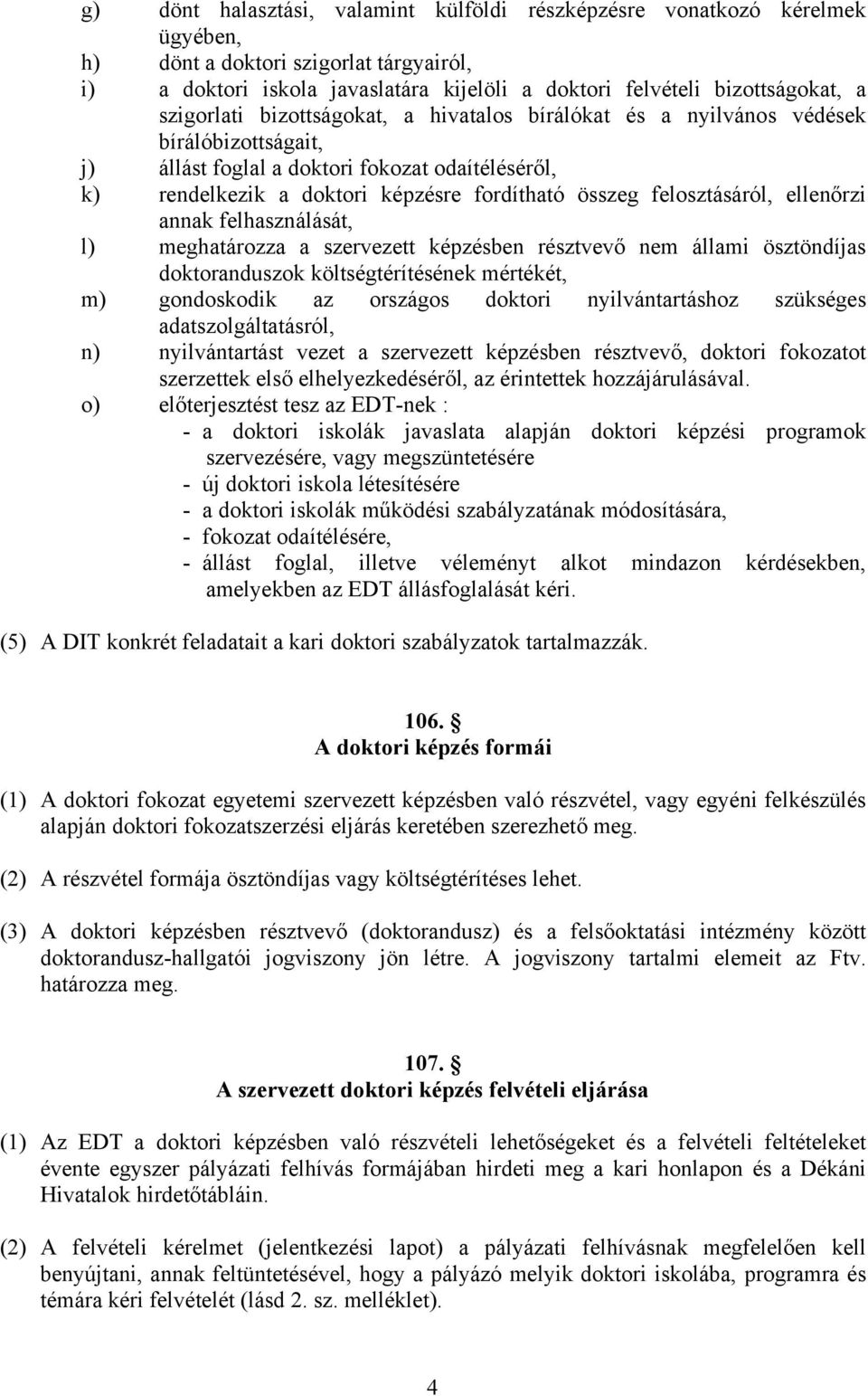 felosztásáról, ellenőrzi annak felhasználását, l) meghatározza a szervezett képzésben résztvevő nem állami ösztöndíjas doktoranduszok költségtérítésének mértékét, m) gondoskodik az országos doktori