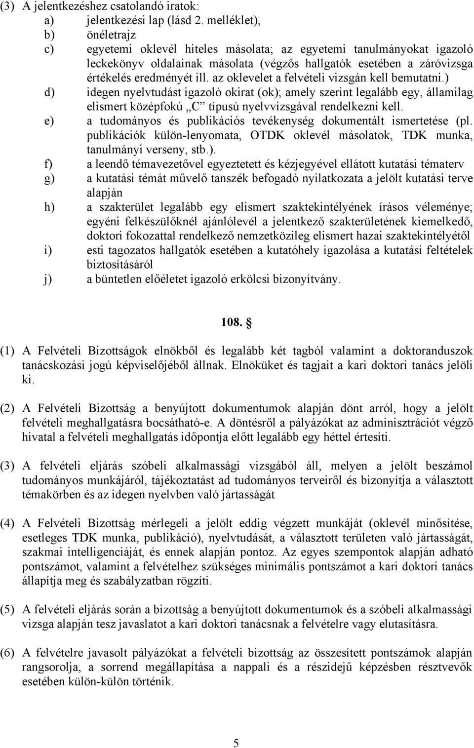 az oklevelet a felvételi vizsgán kell bemutatni.) d) idegen nyelvtudást igazoló okirat (ok); amely szerint legalább egy, államilag elismert középfokú C típusú nyelvvizsgával rendelkezni kell.