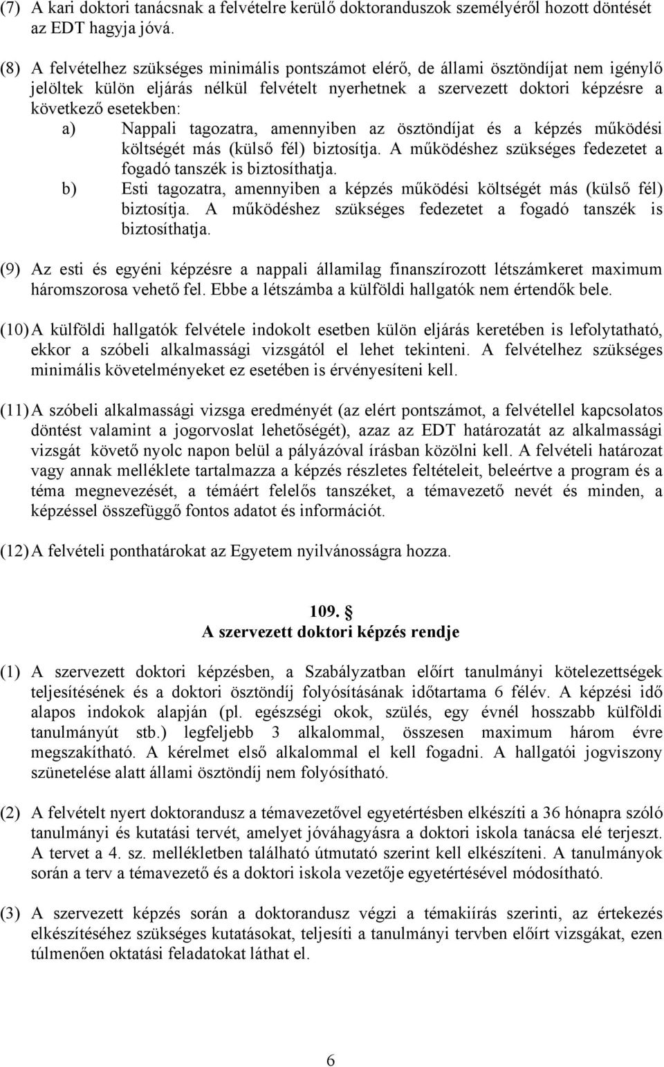 Nappali tagozatra, amennyiben az ösztöndíjat és a képzés működési költségét más (külső fél) biztosítja. A működéshez szükséges fedezetet a fogadó tanszék is biztosíthatja.