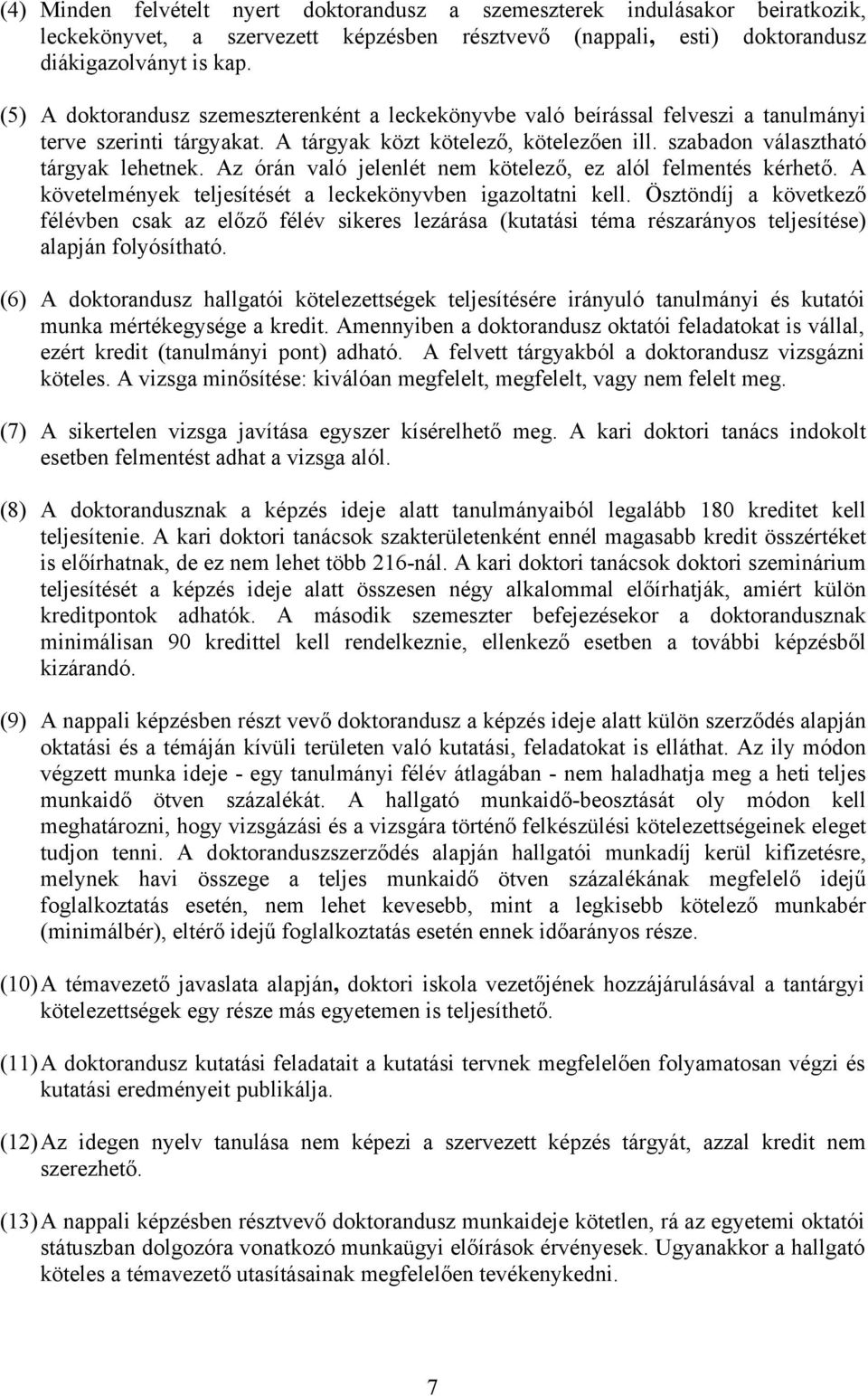 Az órán való jelenlét nem kötelező, ez alól felmentés kérhető. A követelmények teljesítését a leckekönyvben igazoltatni kell.