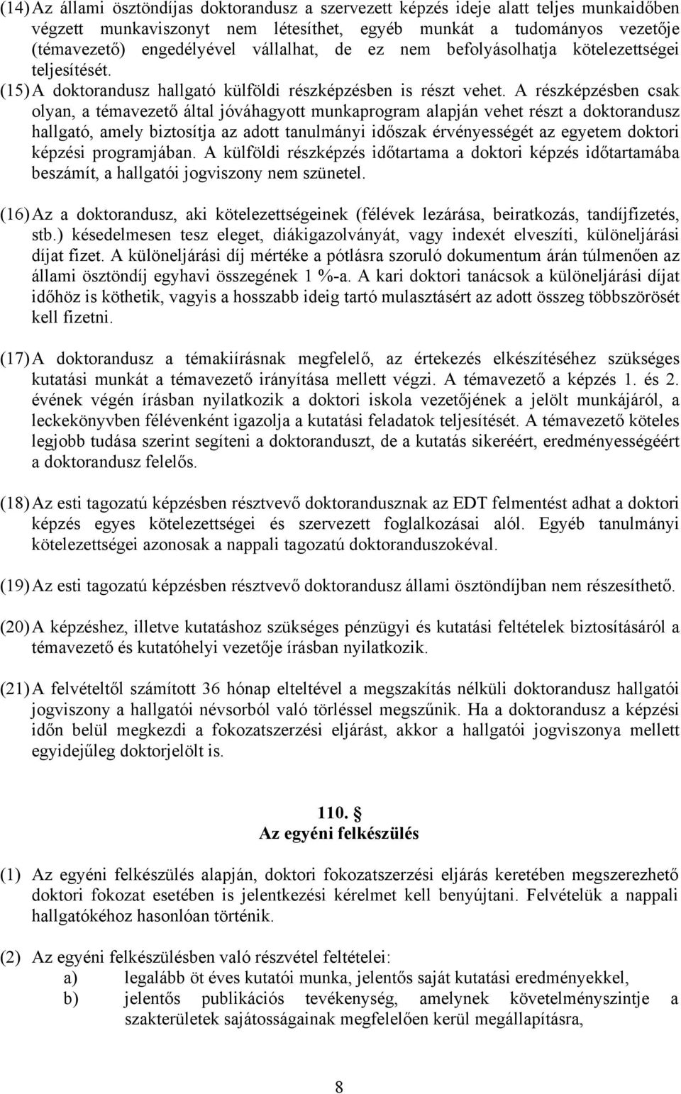 A részképzésben csak olyan, a témavezető által jóváhagyott munkaprogram alapján vehet részt a doktorandusz hallgató, amely biztosítja az adott tanulmányi időszak érvényességét az egyetem doktori