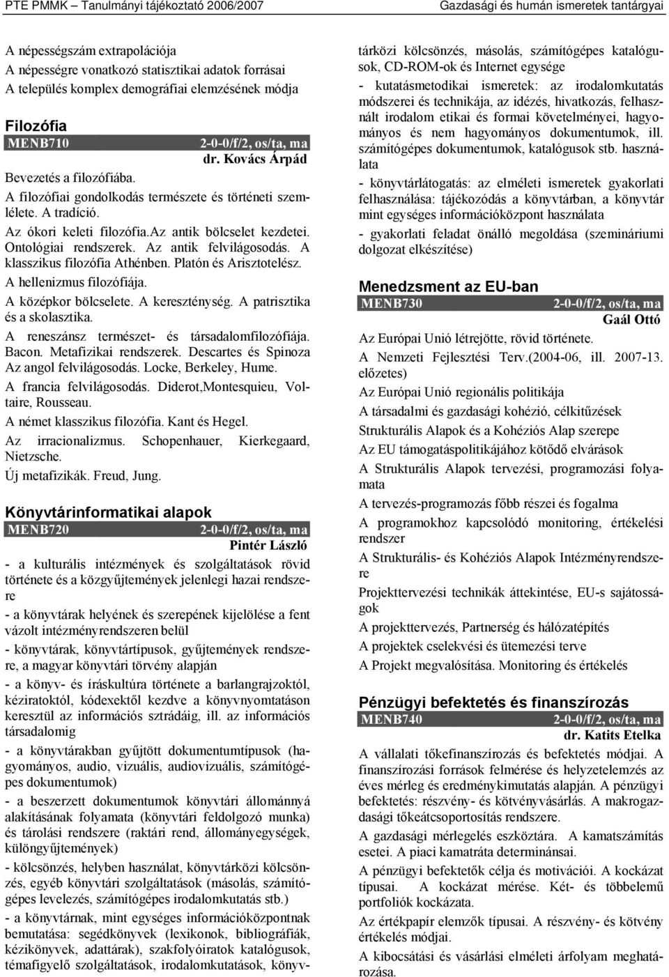 A klasszikus filozófia Athénben. Platón és Arisztotelész. A hellenizmus filozófiája. A középkor bölcselete. A kereszténység. A patrisztika és a skolasztika.