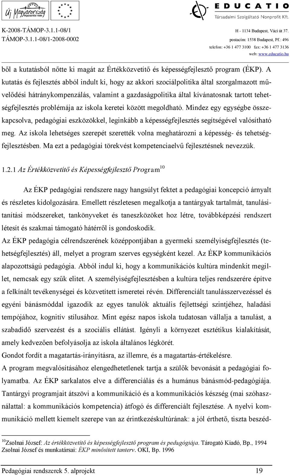 problémája az iskola keretei között megoldható. Mindez egy egységbe összekapcsolva, pedagógiai eszközökkel, leginkább a képességfejlesztés segítségével valósítható meg.