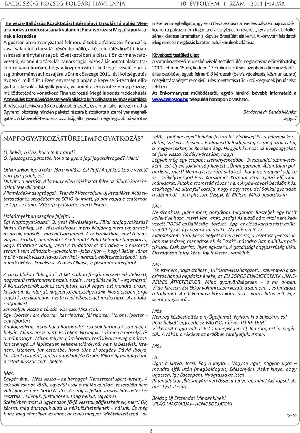 álláspontot alakítottak ki arra vonatkozóan, hogy a központosított költségek viseléséhez a tag önkormányzat hozzájárul.(ennek összege 2011. évi költségvetési évben 4 millió Ft.