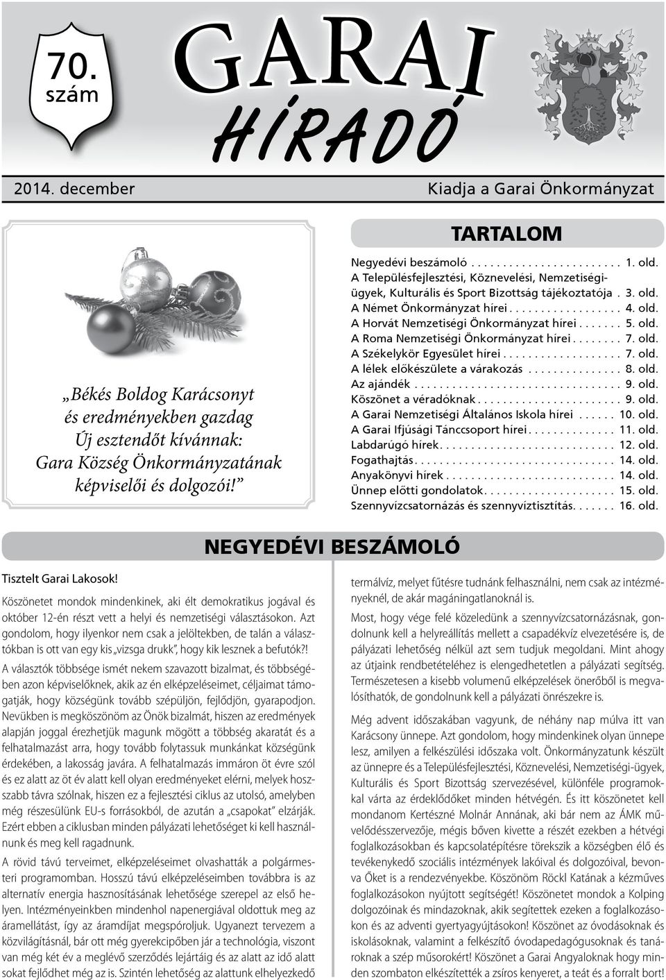 ... 5. old. A Roma Nemzetiségi Önkormányzat hírei.... 7. old. A Székelykör Egyesület hírei.... 7. old. A lélek előkészülete a várakozás... 8. old. Az ajándék.... 9. old. Köszönet a véradóknak.... 9. old. A Garai Nemzetiségi Általános Iskola hírei.