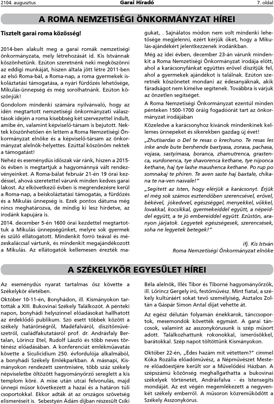 Ezúton szeretnénk neki megköszönni az eddigi munkáját, hiszen általa jött létre 2011-ben az első Roma-bál, a Roma-nap, a roma gyermekek iskoláztatási támogatása, a nyári fürdőzés lehetősége,