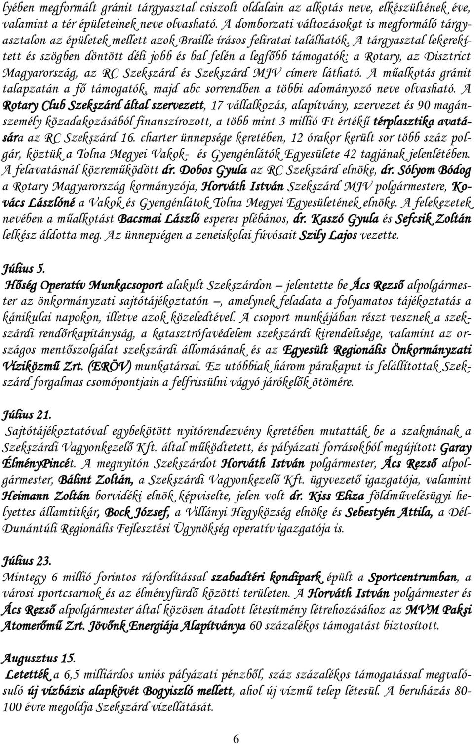 A tárgyasztal lekerekített és szögben döntött déli jobb és bal felén a legfőbb támogatók: a Rotary, az Disztrict Magyarország, az RC Szekszárd és Szekszárd MJV címere látható.