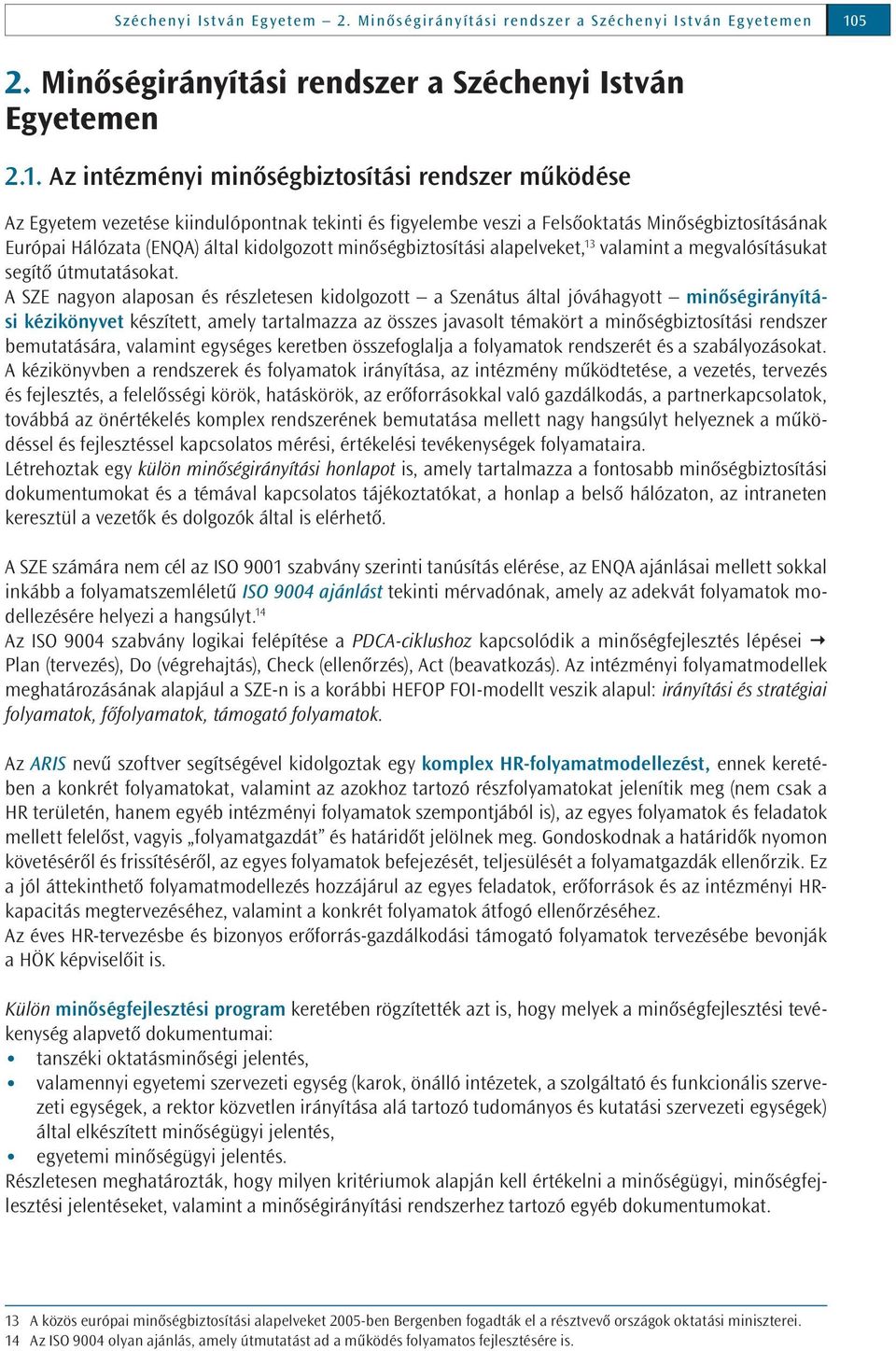 Az intézményi minőségbiztosítási rendszer működése Az Egyetem vezetése kiindulópontnak tekinti és figyelembe veszi a Felsőoktatás Minőségbiztosításának Európai Hálózata (ENQA) által kidolgozott