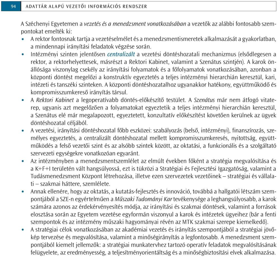 Intézményi szinten jelentősen centralizált a vezetési döntéshozatali mechanizmus (elsődlegesen a rektor, a rektorhelyettesek, másrészt a Rektori Kabinet, valamint a Szenátus szintjén).