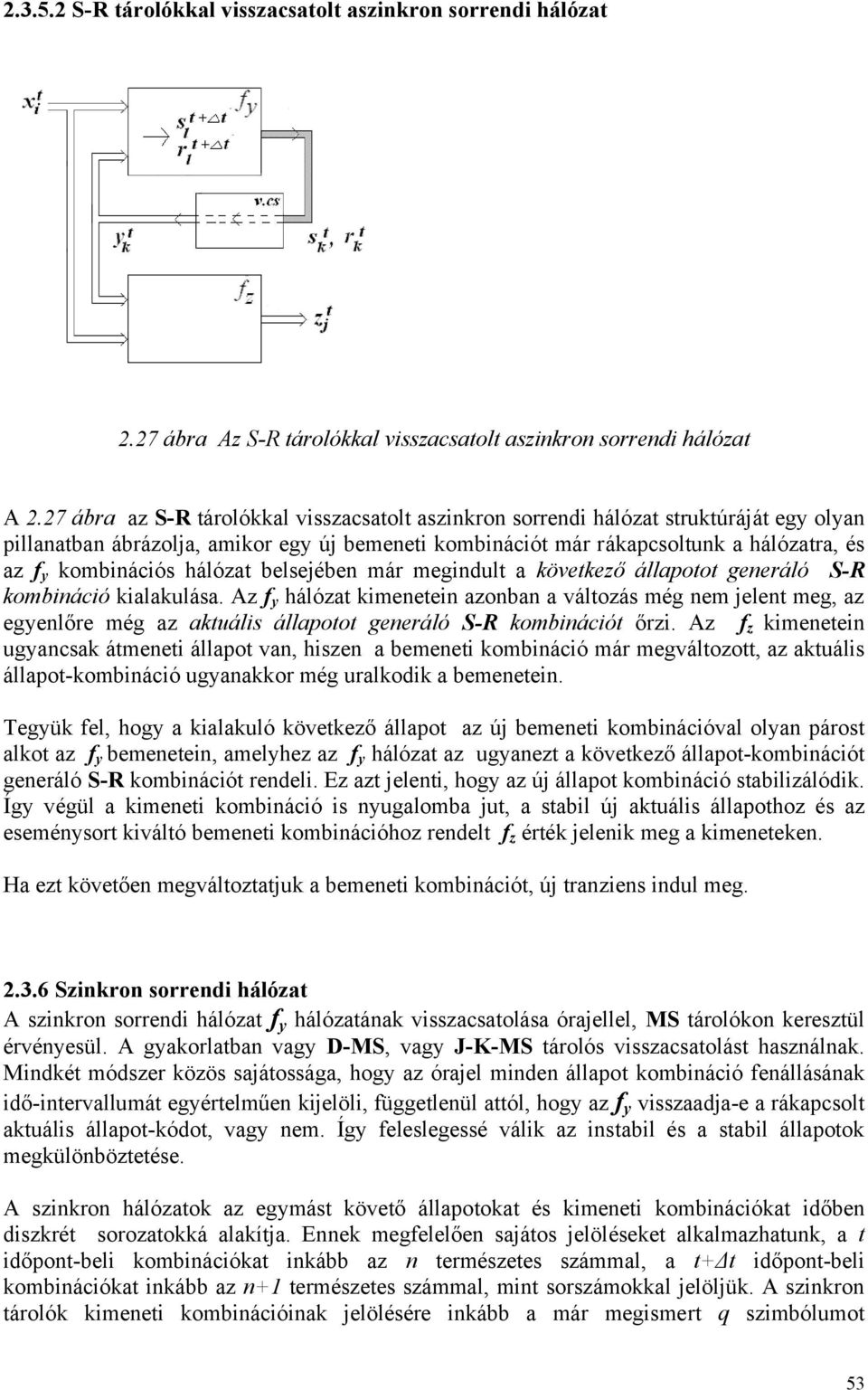 kombinációs hálózat belsejében már megindult a következő állapotot generáló S-R kombináció kialakulása.