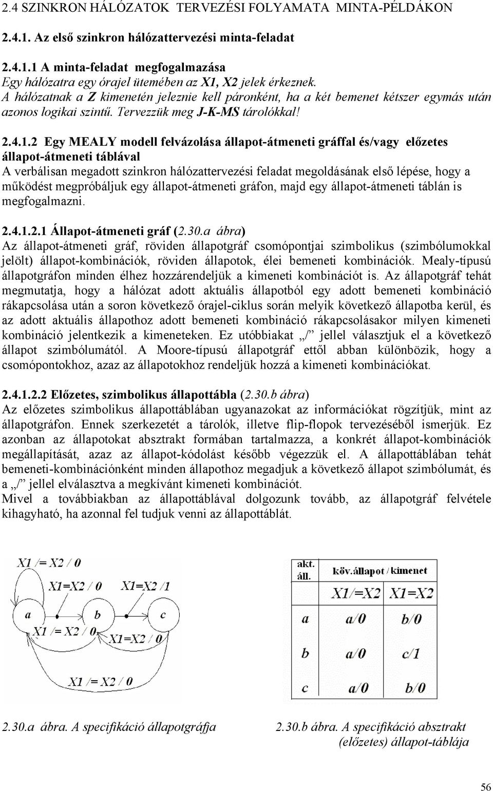 2 Egy MEALY modell felvázolása állapot-átmeneti gráffal és/vagy előzetes állapot-átmeneti táblával A verbálisan megadott szinkron hálózattervezési feladat megoldásának első lépése, hogy a működést