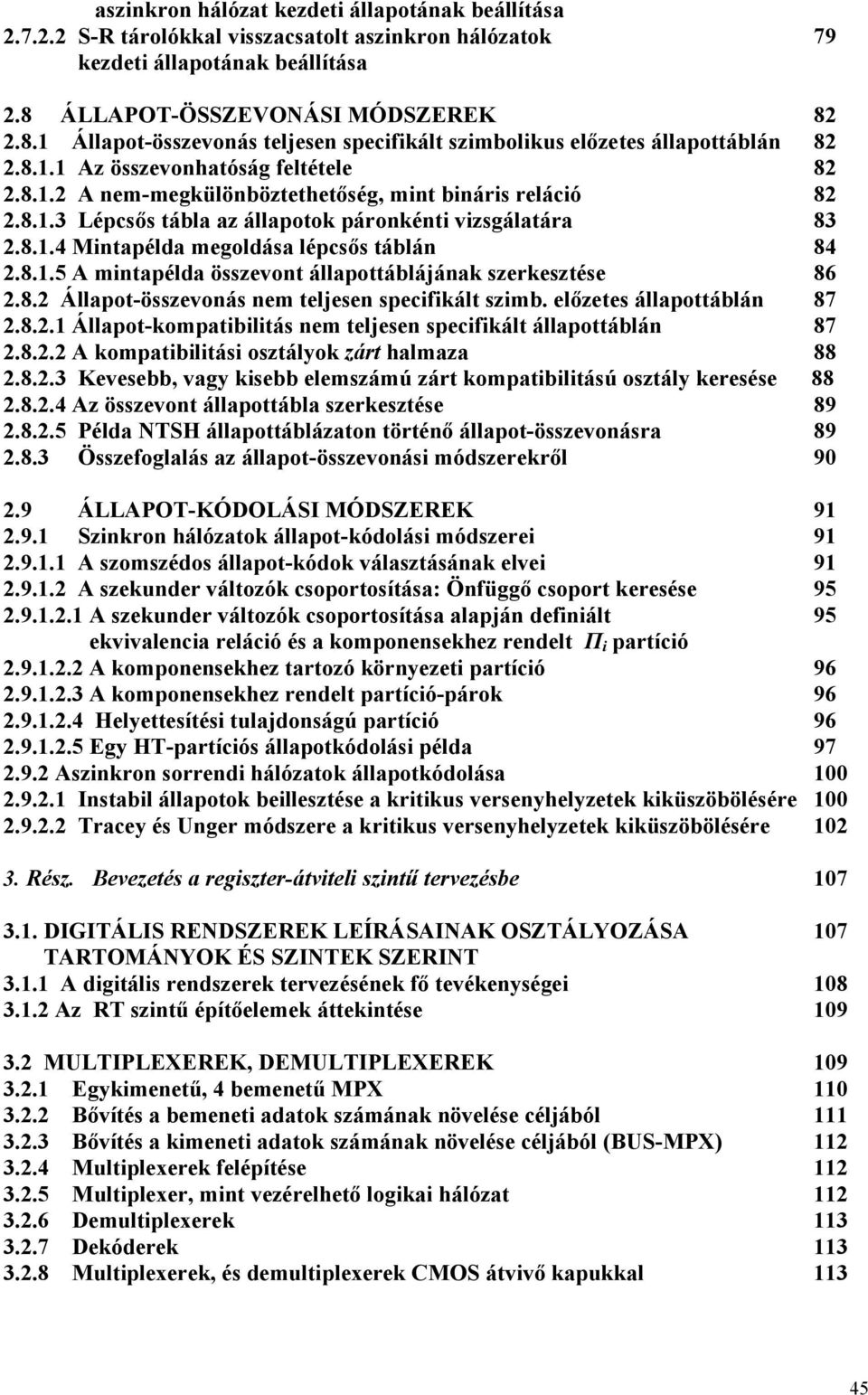 8.1.3 Lépcsős tábla az állapotok páronkénti vizsgálatára 83 2.8.1.4 Mintapélda megoldása lépcsős táblán 84 2.8.1.5 A mintapélda összevont állapottáblájának szerkesztése 86 2.8.2 Állapot-összevonás nem teljesen specifikált szimb.