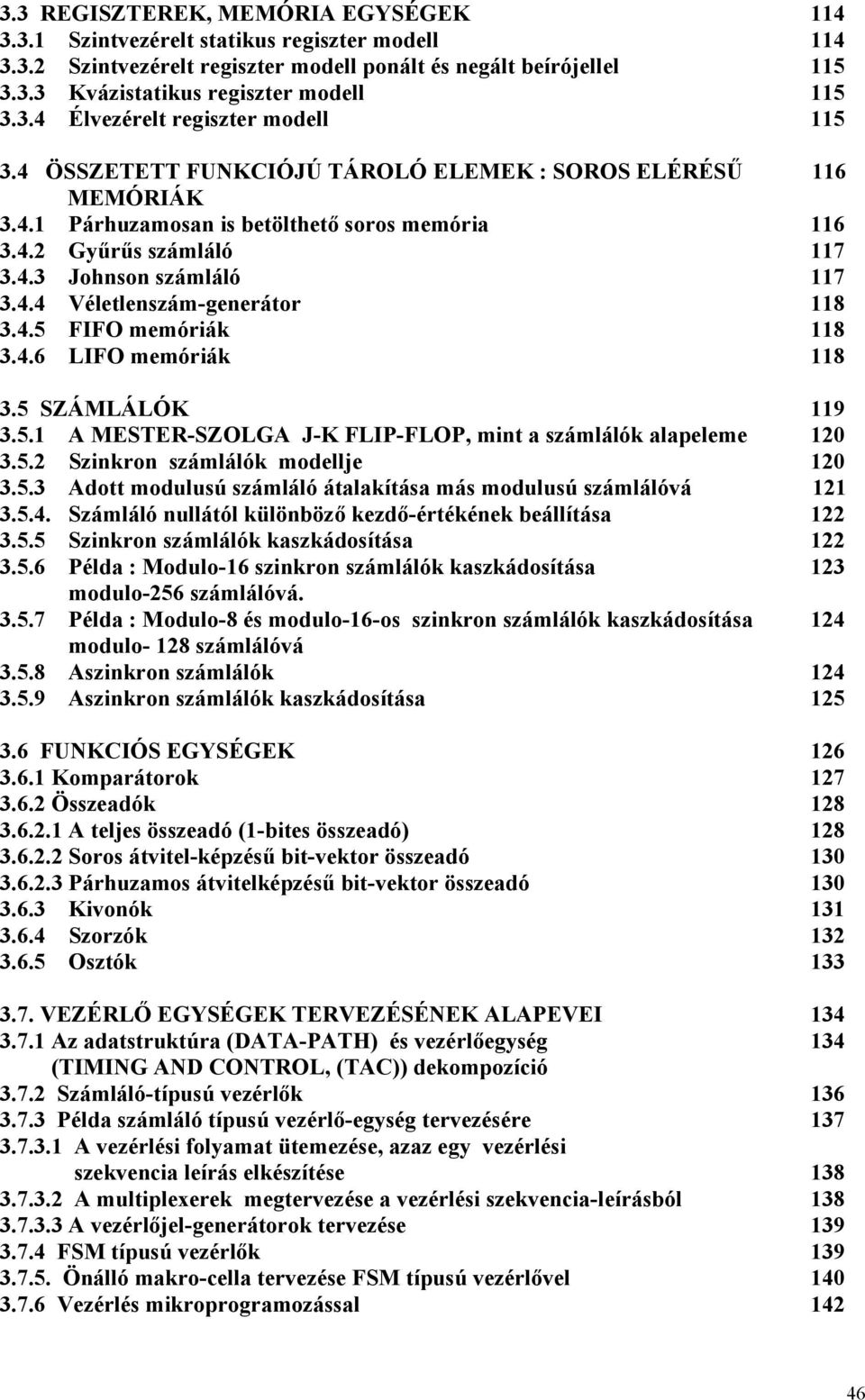 4.4 Véletlenszám-generátor 118 3.4.5 FIFO memóriák 118 3.4.6 LIFO memóriák 118 3.5 SZÁMLÁLÓK 119 3.5.1 A MESTER-SZOLGA J-K FLIP-FLOP, mint a számlálók alapeleme 120 3.5.2 Szinkron számlálók modellje 120 3.