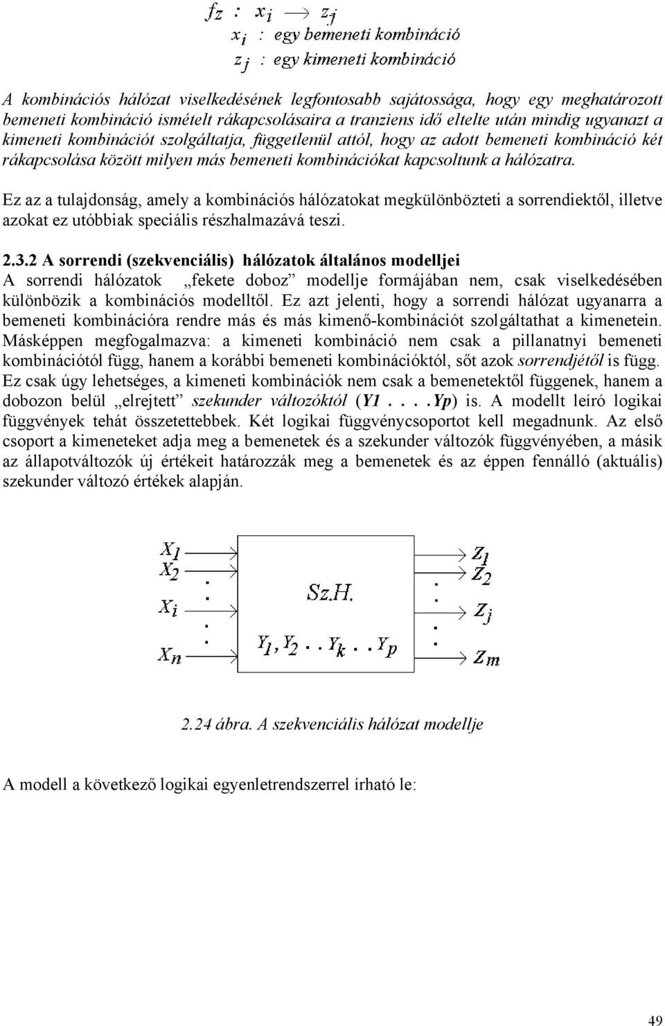 Ez az a tulajdonság, amely a kombinációs hálózatokat megkülönbözteti a sorrendiektől, illetve azokat ez utóbbiak speciális részhalmazává teszi. 2.3.