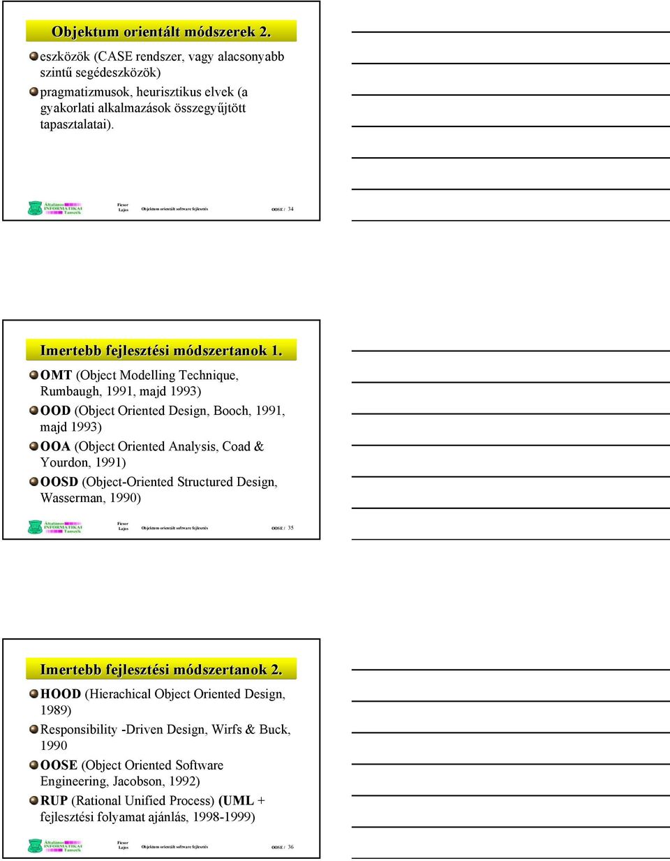 OMT (Object Modelling Technique, Rumbaugh, 1991, majd 1993) OOD (Object Oriented Design, Booch, 1991, majd 1993) OOA (Object Oriented Analysis, Coad & Yourdon, 1991) OOSD (Object-Oriented Structured