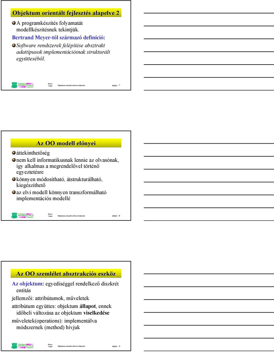 Lajos Objektum orientált software fejlesztés OOSE / 7 Az OO modell előnyei áttekinthetőség nem kell informatikusnak lennie az olvasónak, így alkalmas a megrendelővel történő egyeztetésre könnyen