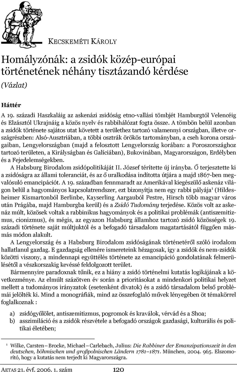 A tömbön belül azonban a zsidók története sajátos utat követett a területhez tartozó valamennyi országban, illetve országrészben: Alsó-Ausztriában, a többi osztrák örökös tartományban, a cseh korona