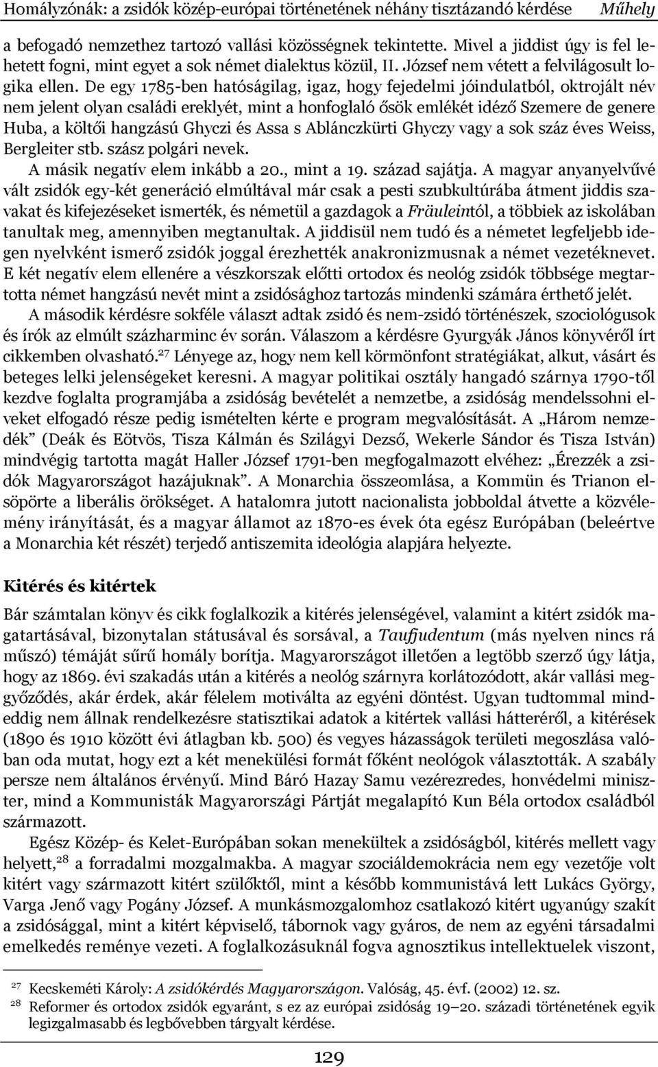 De egy 1785-ben hatóságilag, igaz, hogy fejedelmi jóindulatból, oktrojált név nem jelent olyan családi ereklyét, mint a honfoglaló ősök emlékét idéző Szemere de genere Huba, a költői hangzású Ghyczi