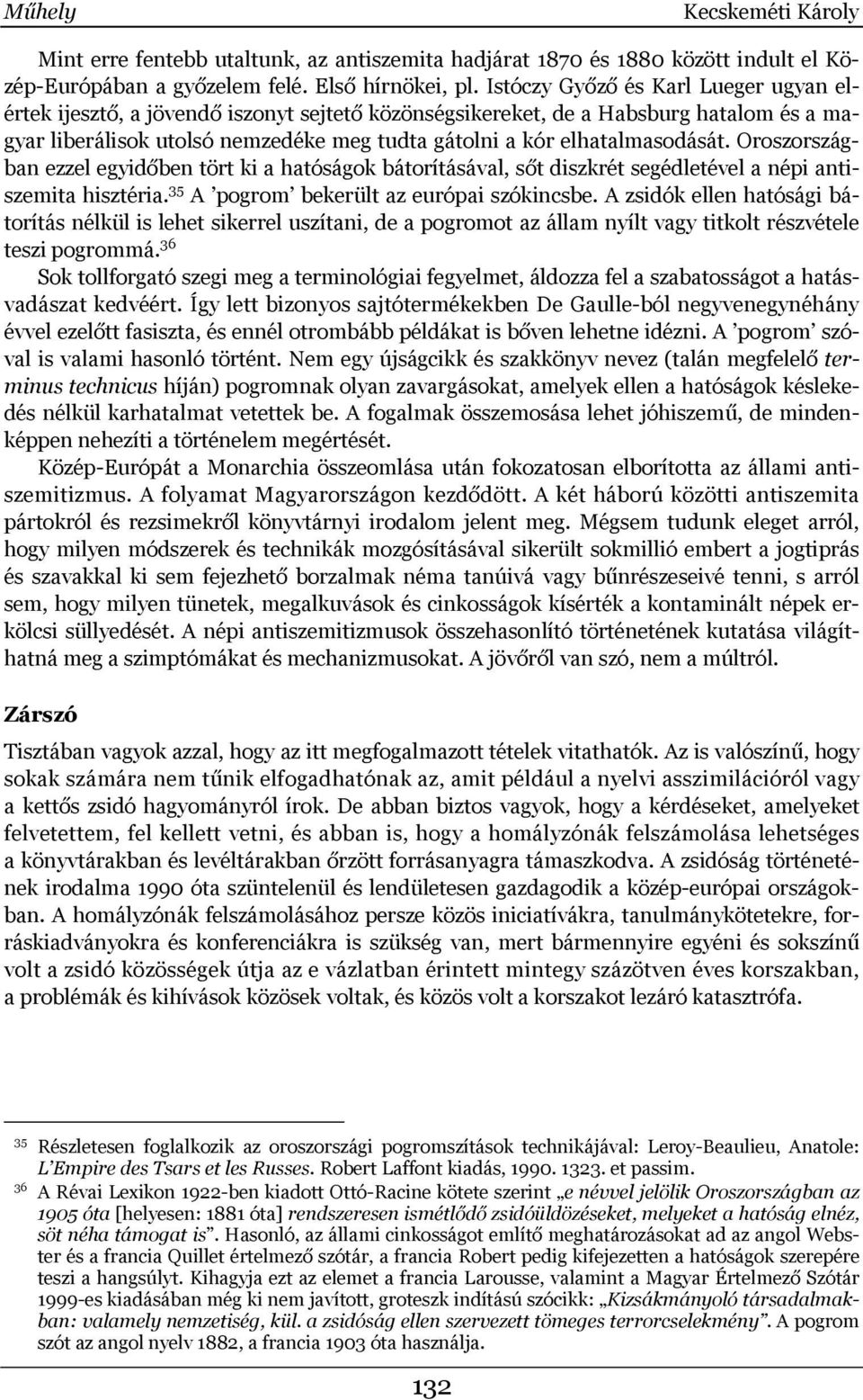 elhatalmasodását. Oroszországban ezzel egyidőben tört ki a hatóságok bátorításával, sőt diszkrét segédletével a népi antiszemita hisztéria. 35 A pogrom bekerült az európai szókincsbe.