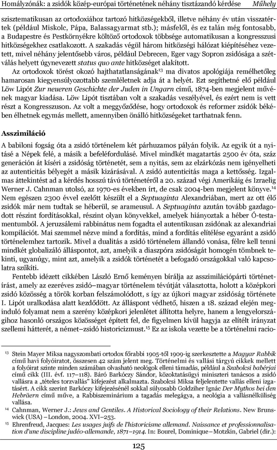 A szakadás végül három hitközségi hálózat kiépítéséhez vezetett, mivel néhány jelentősebb város, például Debrecen, Eger vagy Sopron zsidósága a szétválás helyett úgynevezett status quo ante