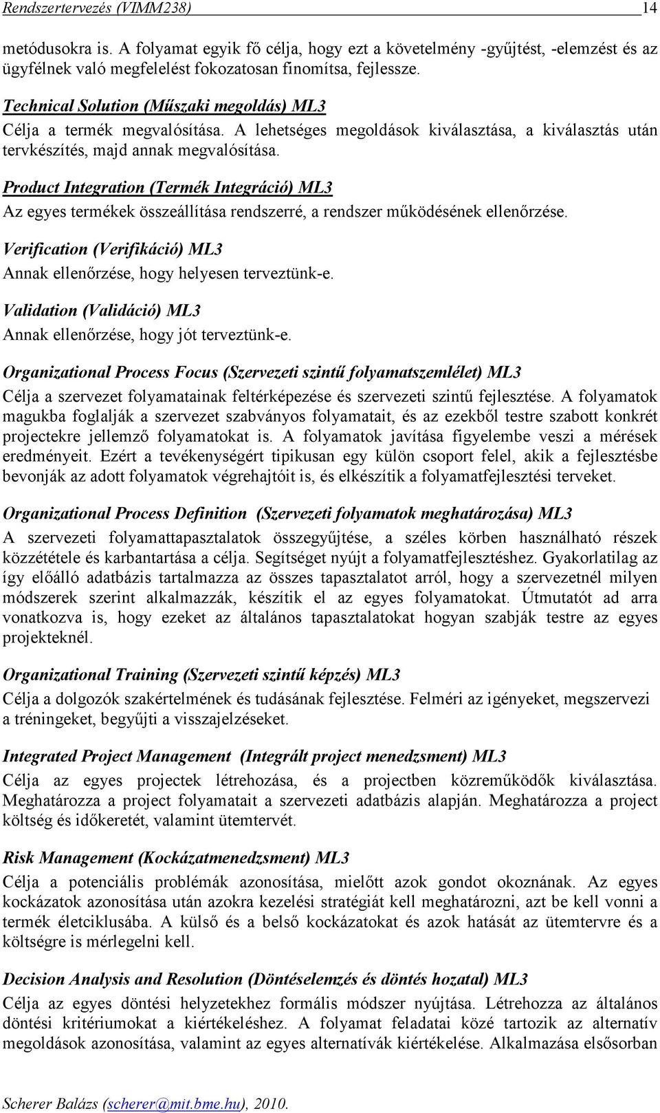 Product Integrtion (Termék Integráció) ML3 Az egyes termékek összeállítás rendszerré, rendszer mőködésének ellenırzése. Verifiction (Verifikáció) ML3 Annk ellenırzése, hogy helyesen terveztünk-e.