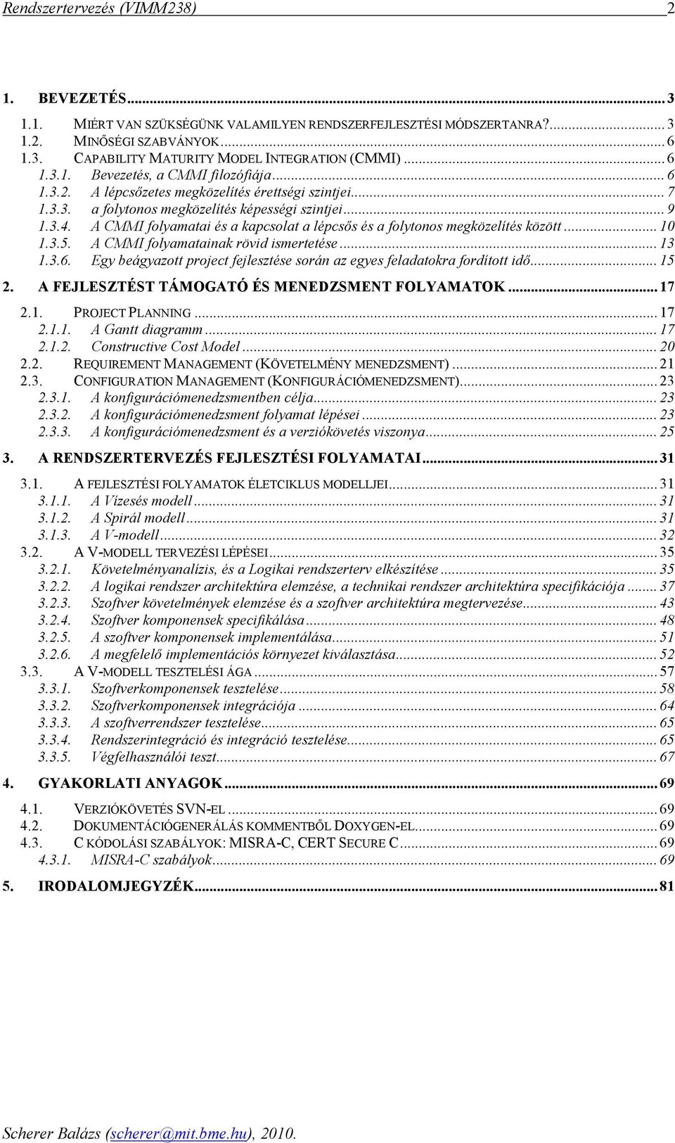 A CMMI folymti és kpcsolt lépcsıs és folytonos megközelítés között... 10 1.3.5. A CMMI folymtink rövid ismertetése... 13 1.3.6. Egy beágyzott project fejlesztése során z egyes feldtokr fordított idı.