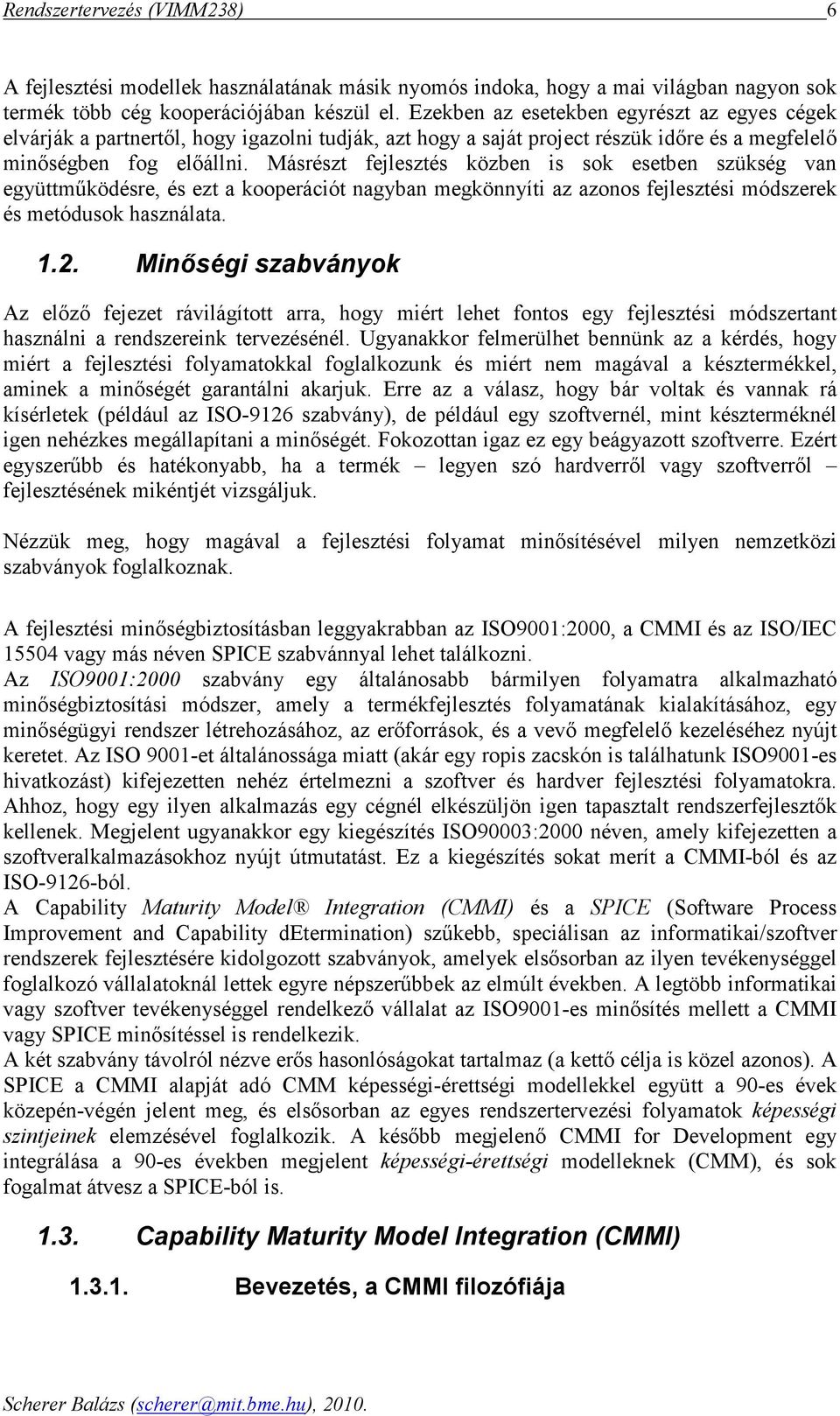 Másrészt fejlesztés közben is sok esetben szükség vn együttmőködésre, és ezt kooperációt ngybn megkönnyíti z zonos fejlesztési módszerek és metódusok hsznált. 1.2.