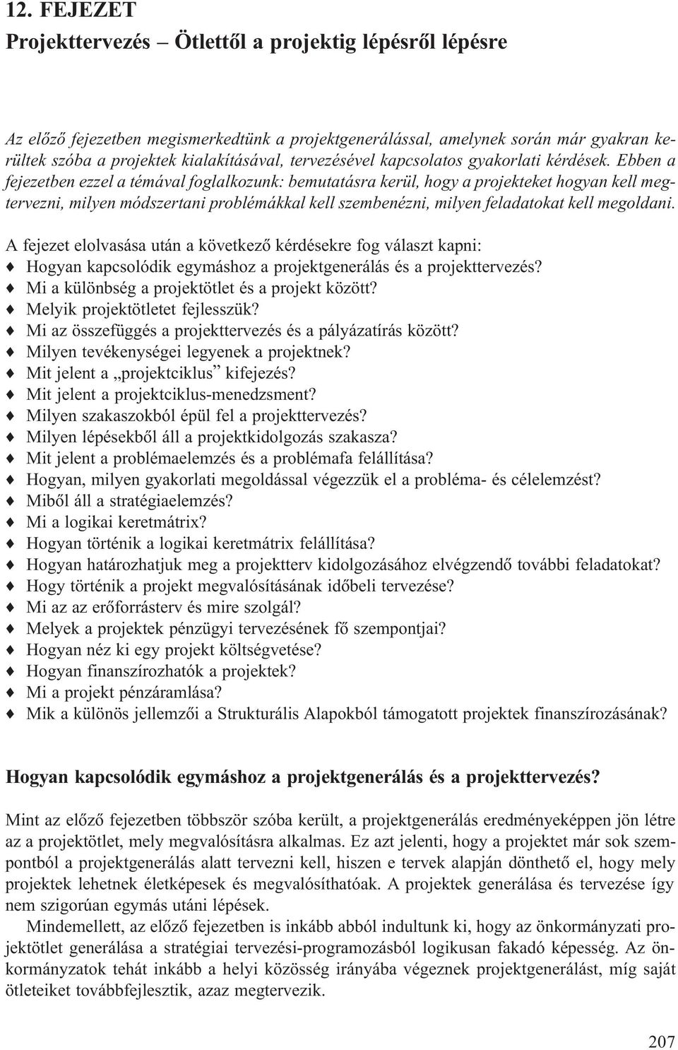 Ebben a fejezetben ezzel a témával foglalkozunk: bemutatásra kerül, hogy a projekteket hogyan kell megtervezni, milyen módszertani problémákkal kell szembenézni, milyen feladatokat kell megoldani.