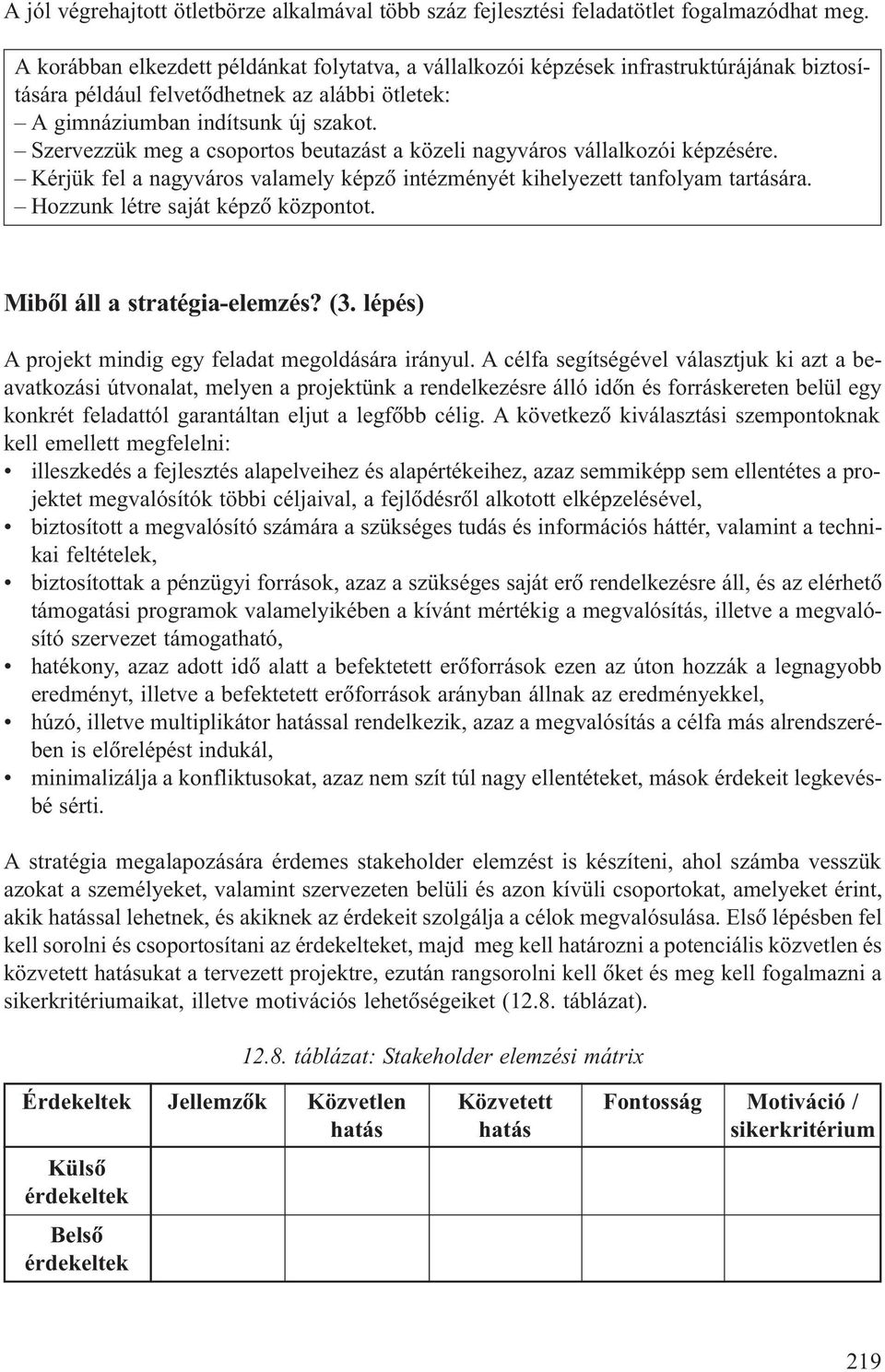 Szervezzük meg a csoportos beutazást a közeli nagyváros vállalkozói képzésére. Kérjük fel a nagyváros valamely képzõ intézményét kihelyezett tanfolyam tartására. Hozzunk létre saját képzõ központot.