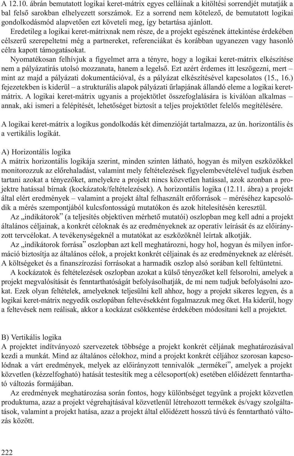 Eredetileg a logikai keret-mátrixnak nem része, de a projekt egészének áttekintése érdekében célszerû szerepeltetni még a partnereket, referenciákat és korábban ugyanezen vagy hasonló célra kapott