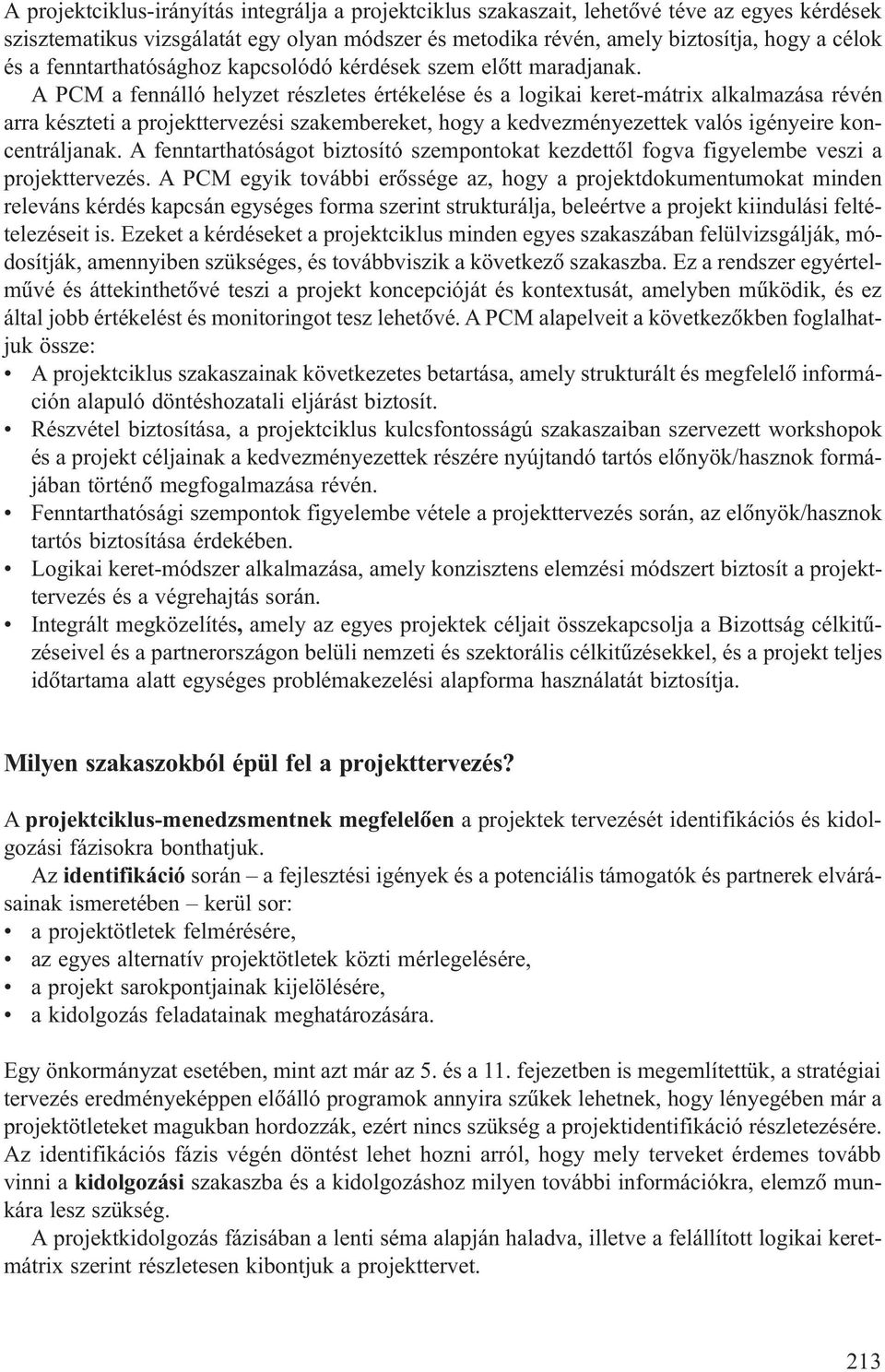 A PCM a fennálló helyzet részletes értékelése és a logikai keret-mátrix alkalmazása révén arra készteti a projekttervezési szakembereket, hogy a kedvezményezettek valós igényeire koncentráljanak.