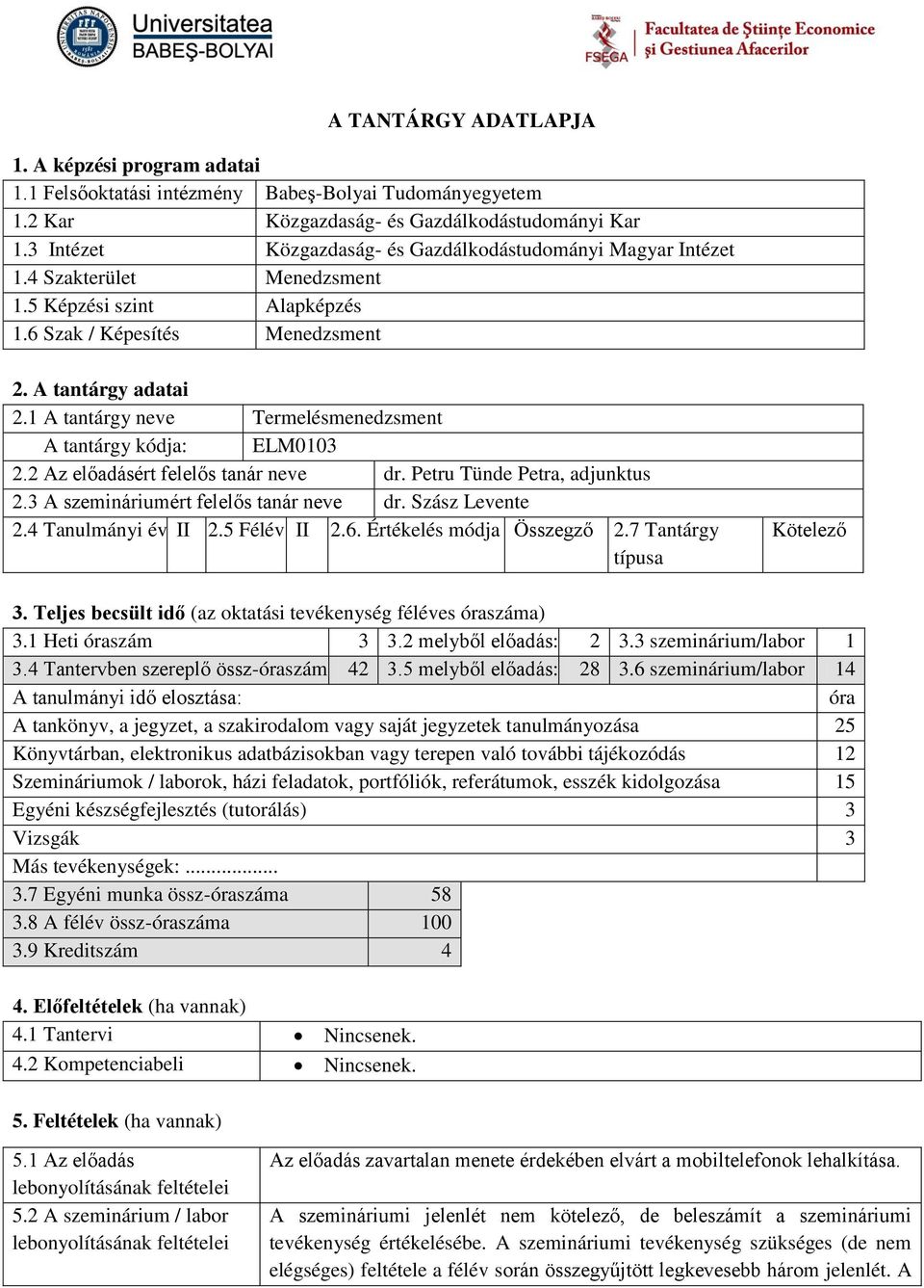 1 A tantárgy neve Termelésmenedzsment A tantárgy kódja: ELM0103 2.2 Az előadásért felelős tanár neve dr. Petru Tünde Petra, adjunktus 2.3 A szemináriumért felelős tanár neve dr. Szász Levente 2.